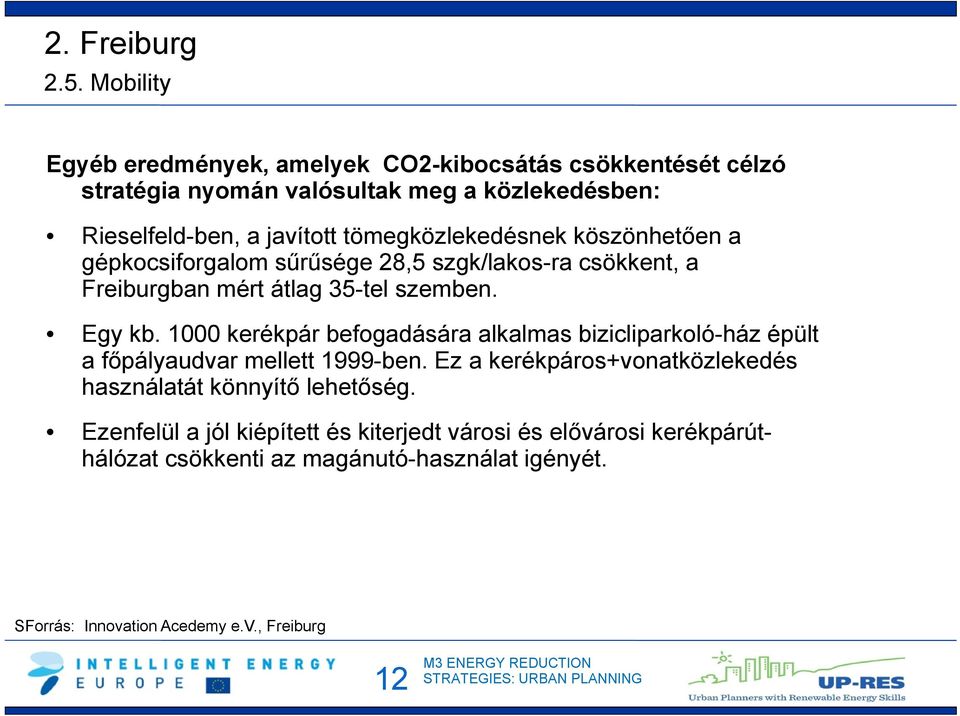tömegközlekedésnek köszönhetően a gépkocsiforgalom sűrűsége 28,5 szgk/lakos-ra csökkent, a Freiburgban mért átlag 35-tel szemben. Egy kb.