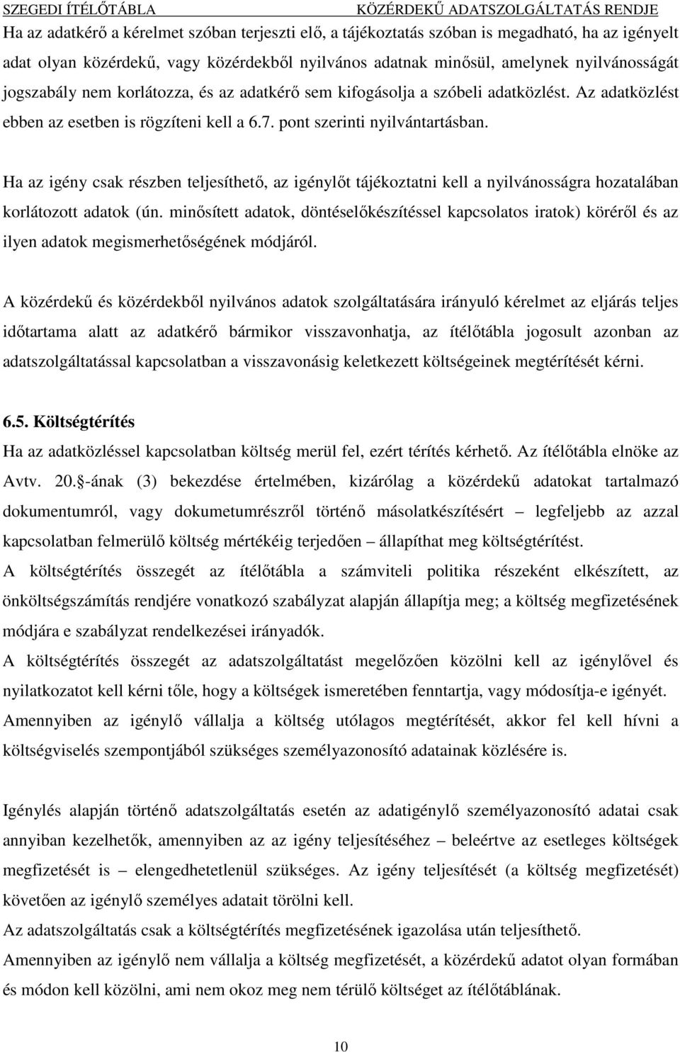 Ha az igény csak részben teljesíthető, az igénylőt tájékoztatni kell a nyilvánosságra hozatalában korlátozott adatok (ún.