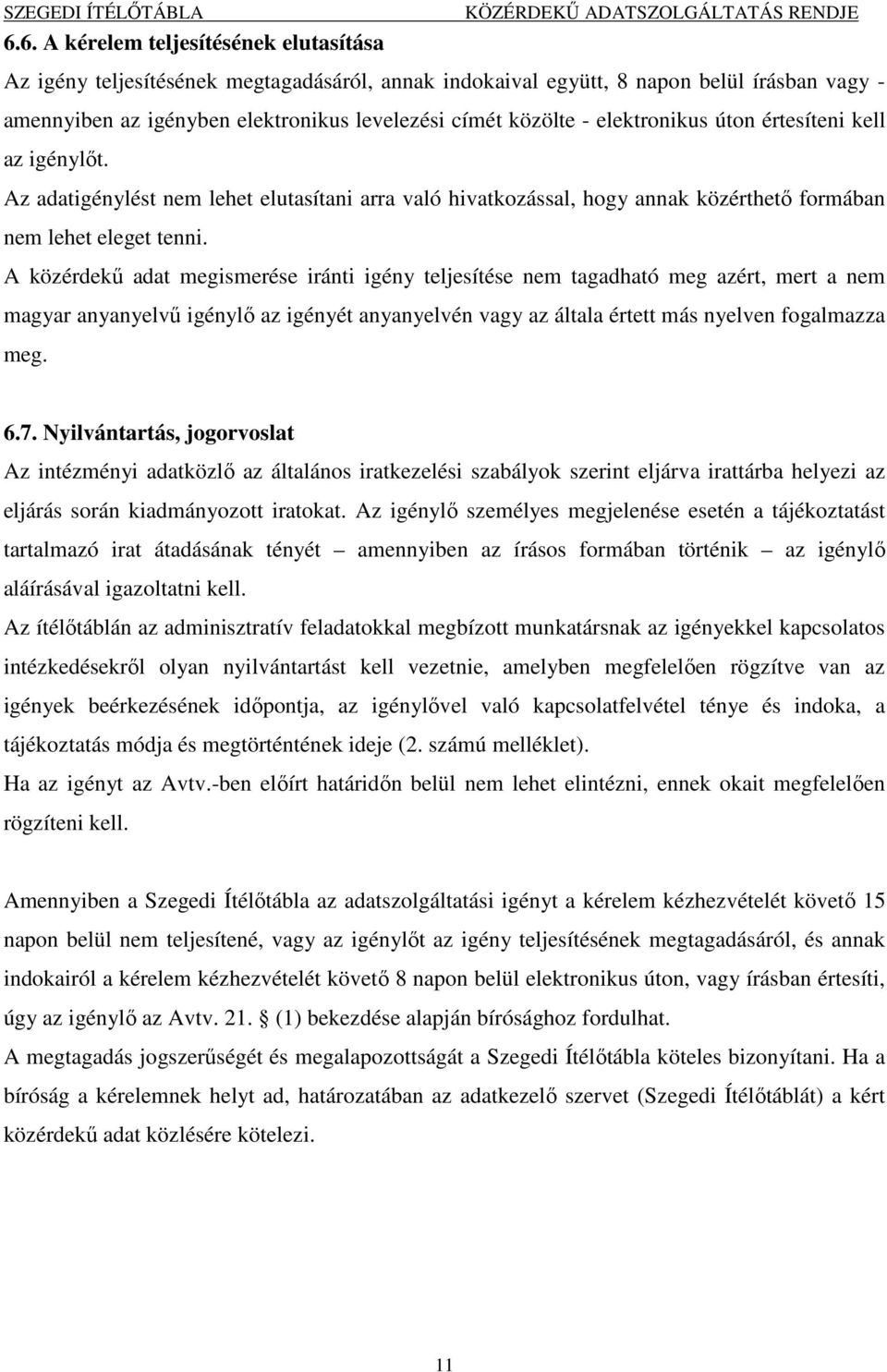 A közérdekű adat megismerése iránti igény teljesítése nem tagadható meg azért, mert a nem magyar anyanyelvű igénylő az igényét anyanyelvén vagy az általa értett más nyelven fogalmazza meg. 6.7.