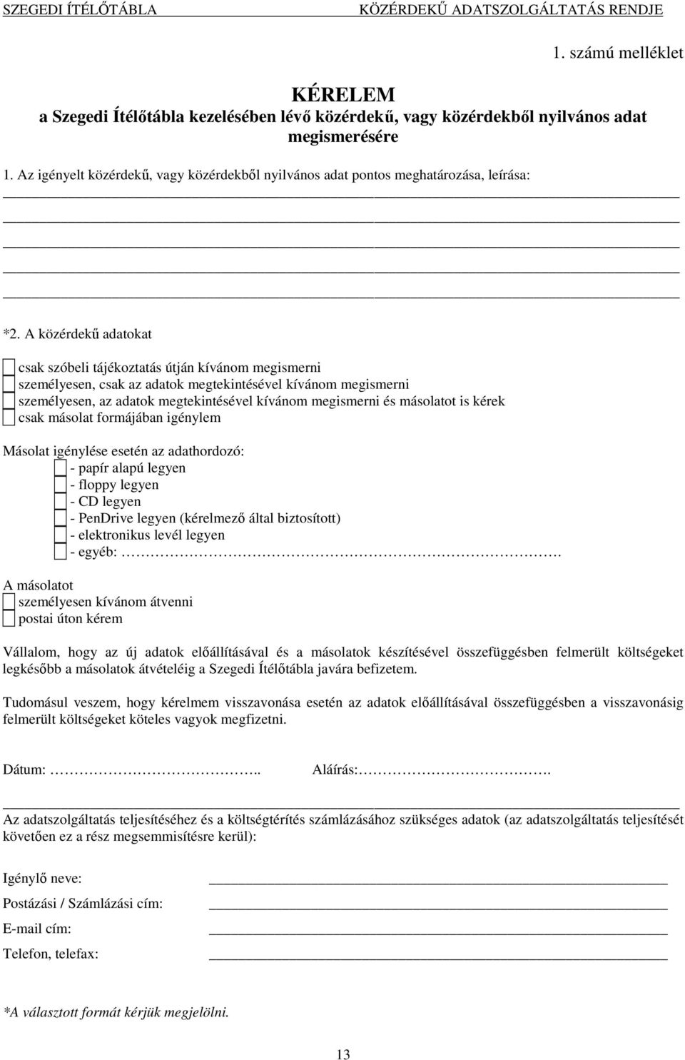 A közérdekű adatokat csak szóbeli tájékoztatás útján kívánom megismerni személyesen, csak az adatok megtekintésével kívánom megismerni személyesen, az adatok megtekintésével kívánom megismerni és