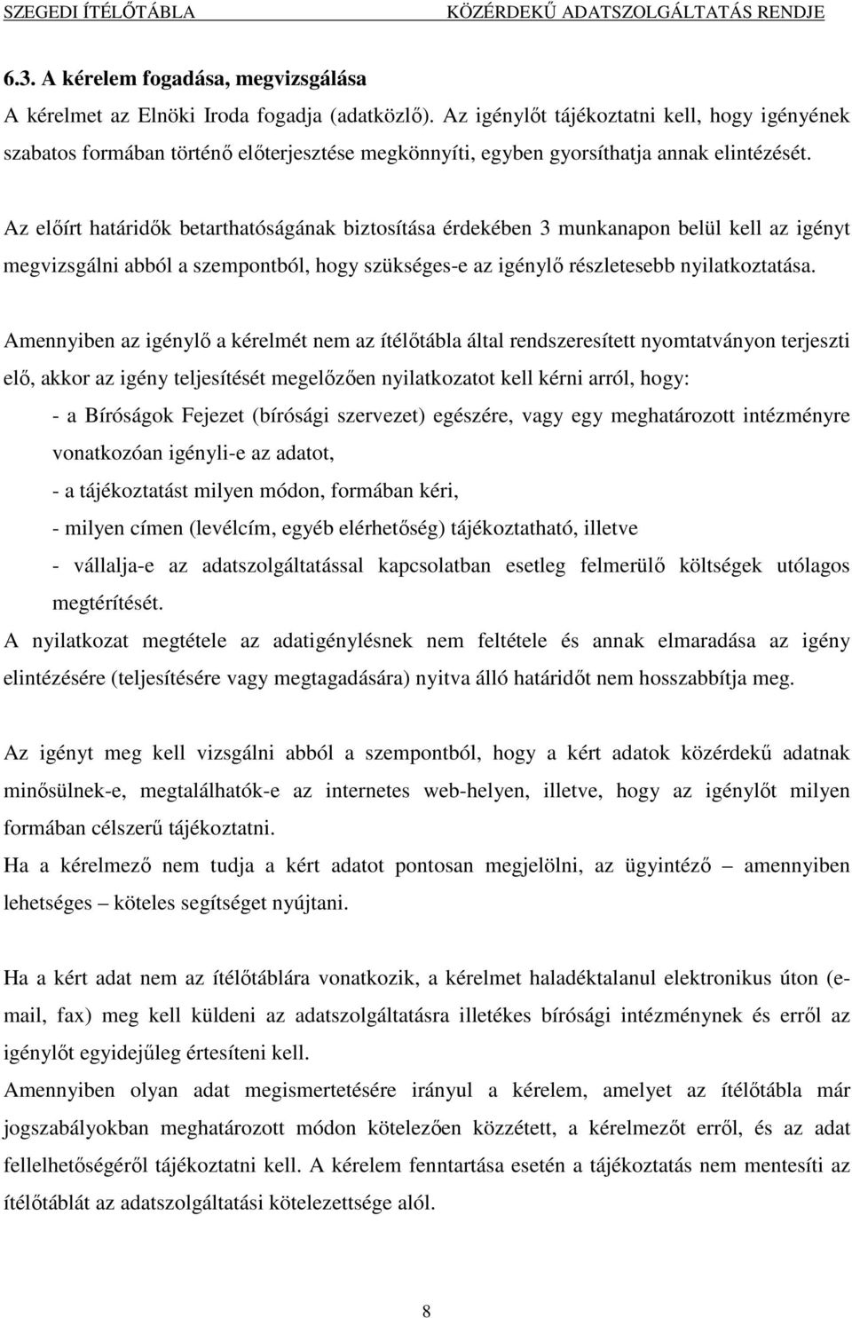 Az előírt határidők betarthatóságának biztosítása érdekében 3 munkanapon belül kell az igényt megvizsgálni abból a szempontból, hogy szükséges-e az igénylő részletesebb nyilatkoztatása.