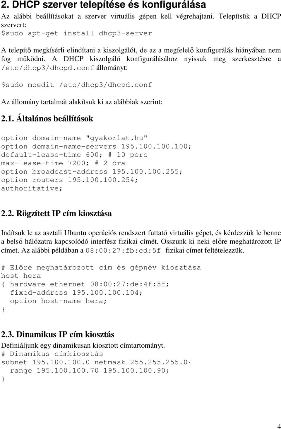 A DHCP kiszolgáló konfigurálásához nyissuk meg szerkesztésre a /etc/dhcp3/dhcpd.conf állományt: $sudo mcedit /etc/dhcp3/dhcpd.conf Az állomány tartalmát alakítsuk ki az alábbiak szerint: 2.1.