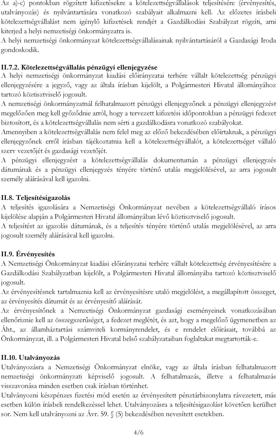 A helyi nemzetiségi önkormányzat kötelezettségvállalásainak nyilvántartásáról a Gazdasági Iroda gondoskodik. II.7.2.