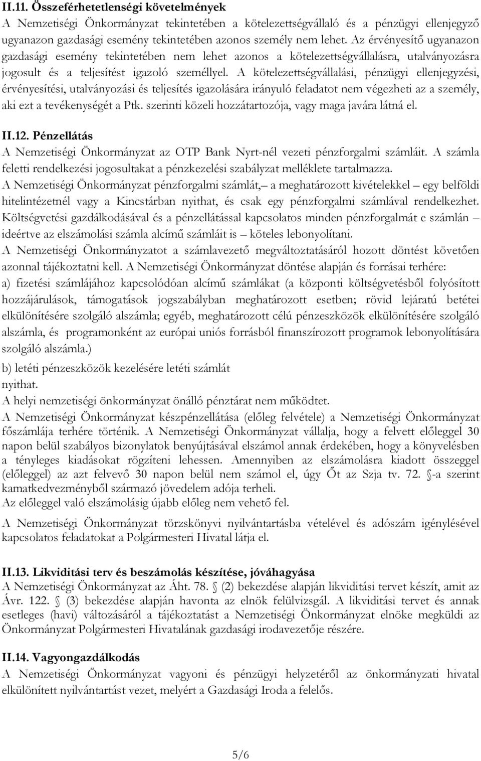 A kötelezettségvállalási, pénzügyi ellenjegyzési, érvényesítési, utalványozási és teljesítés igazolására irányuló feladatot nem végezheti az a személy, aki ezt a tevékenységét a Ptk.