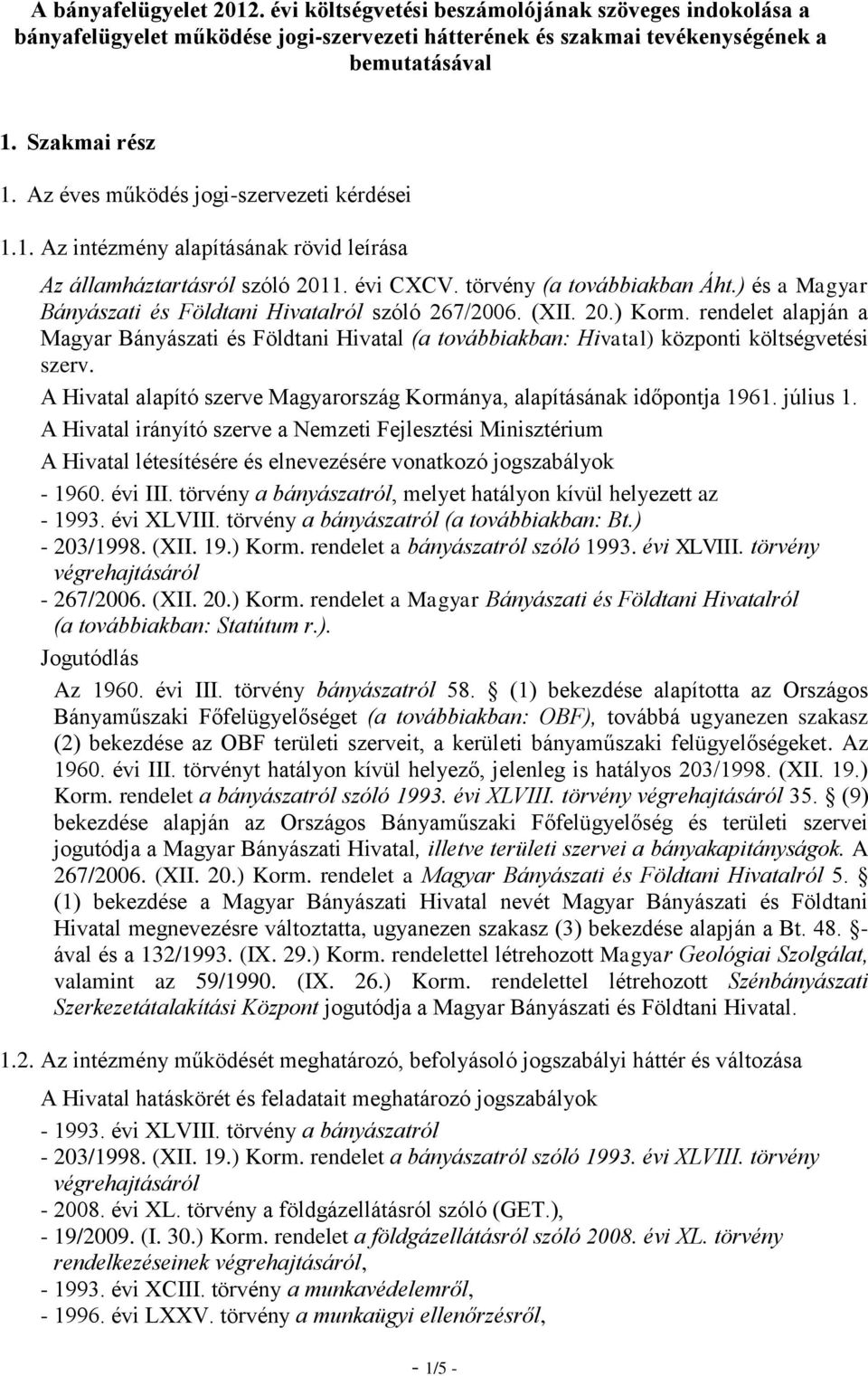 ) és a Magyar Bányászati és Földtani Hivatalról szóló 267/2006. (XII. 20.) Korm. rendelet alapján a Magyar Bányászati és Földtani Hivatal (a továbbiakban: Hivatal) központi költségvetési szerv.