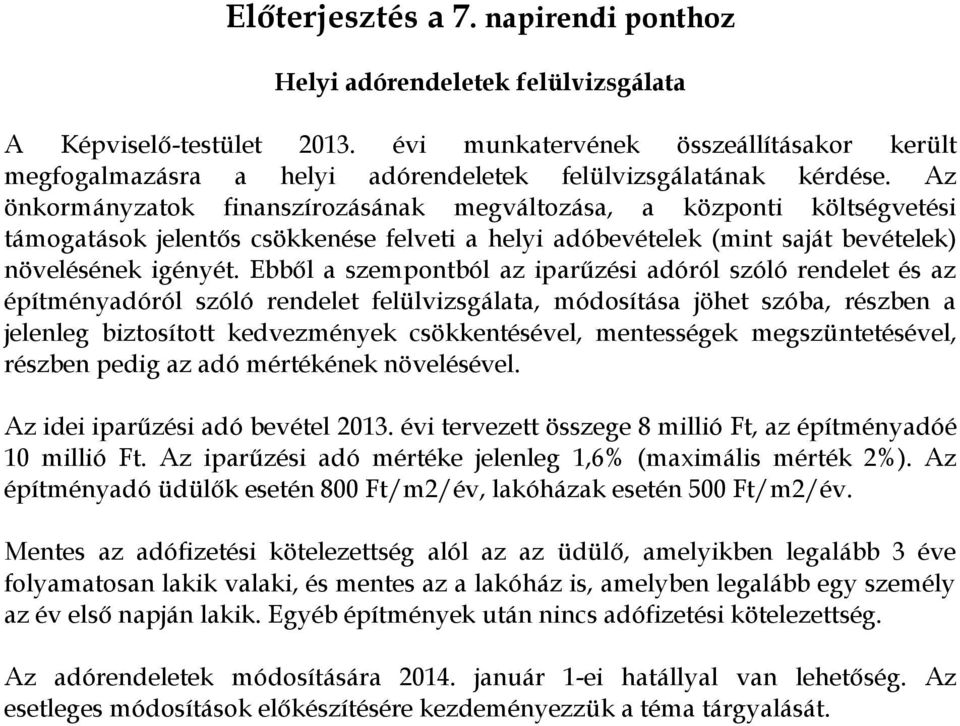 Az önkormányzatok finanszírozásának megváltozása, a központi költségvetési támogatások jelentős csökkenése felveti a helyi adóbevételek (mint saját bevételek) növelésének igényét.