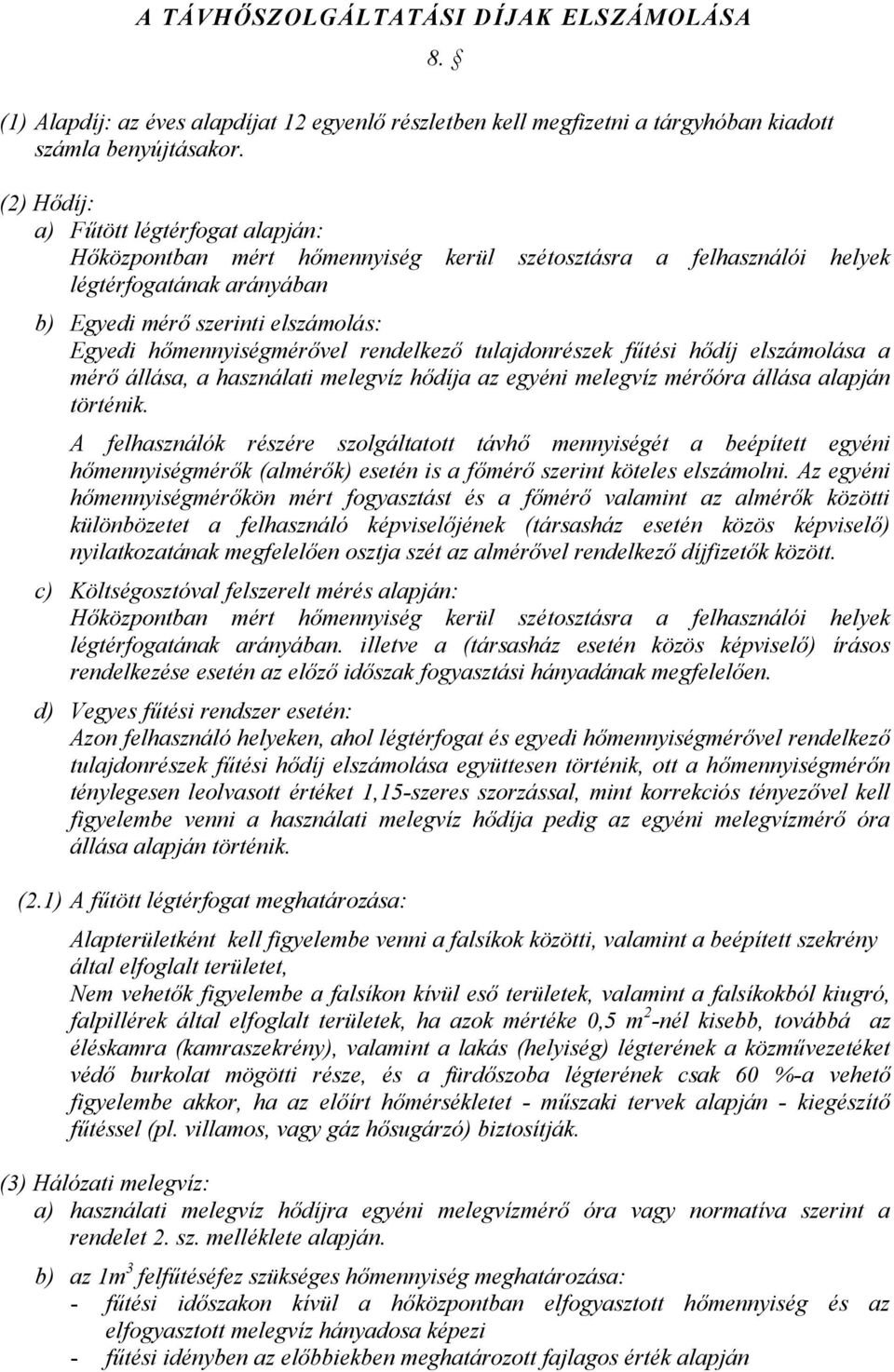 hőmennyiségmérővel rendelkező tulajdonrészek fűtési hődíj elszámolása a mérő állása, a használati melegvíz hődíja az egyéni melegvíz mérőóra állása alapján történik.