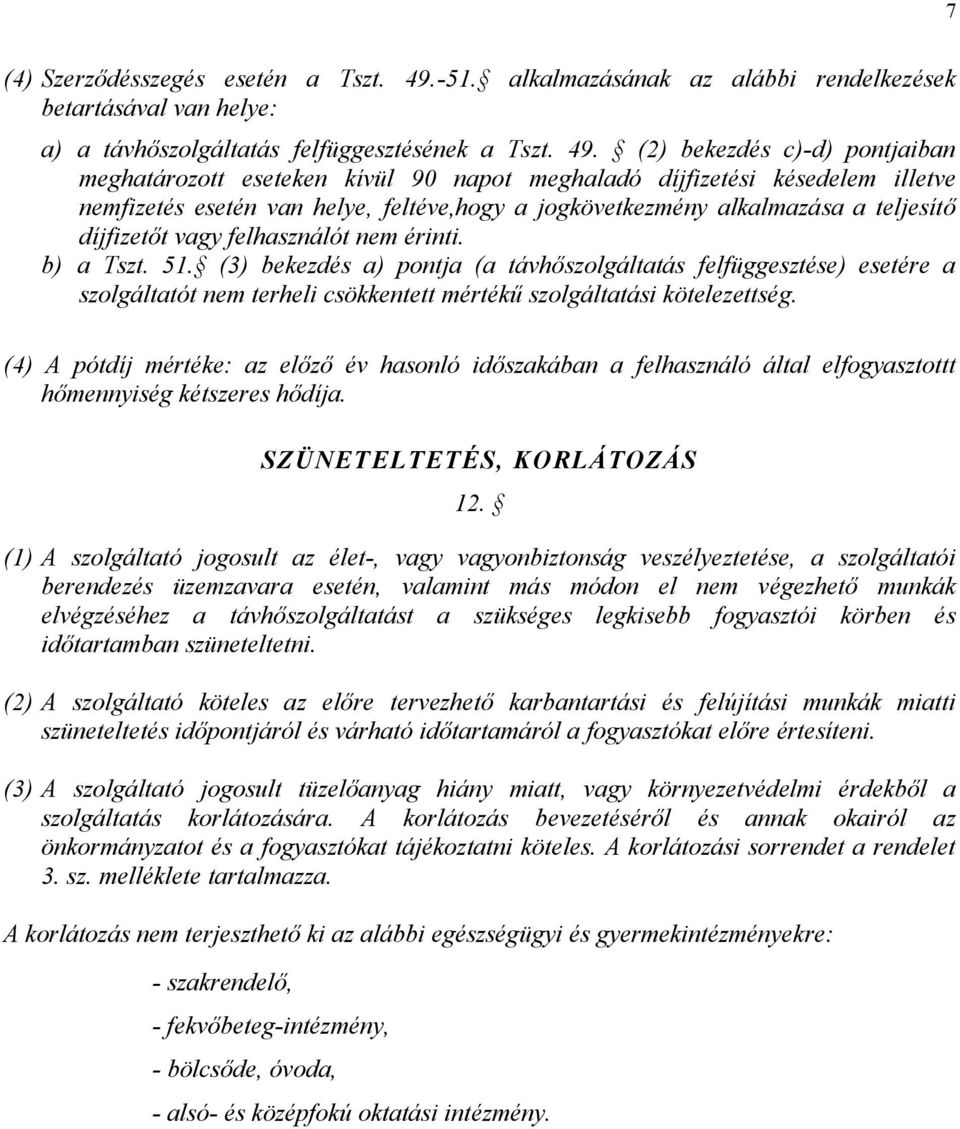 (2) bekezdés c)-d) pontjaiban meghatározott eseteken kívül 90 napot meghaladó díjfizetési késedelem illetve nemfizetés esetén van helye, feltéve,hogy a jogkövetkezmény alkalmazása a teljesítő