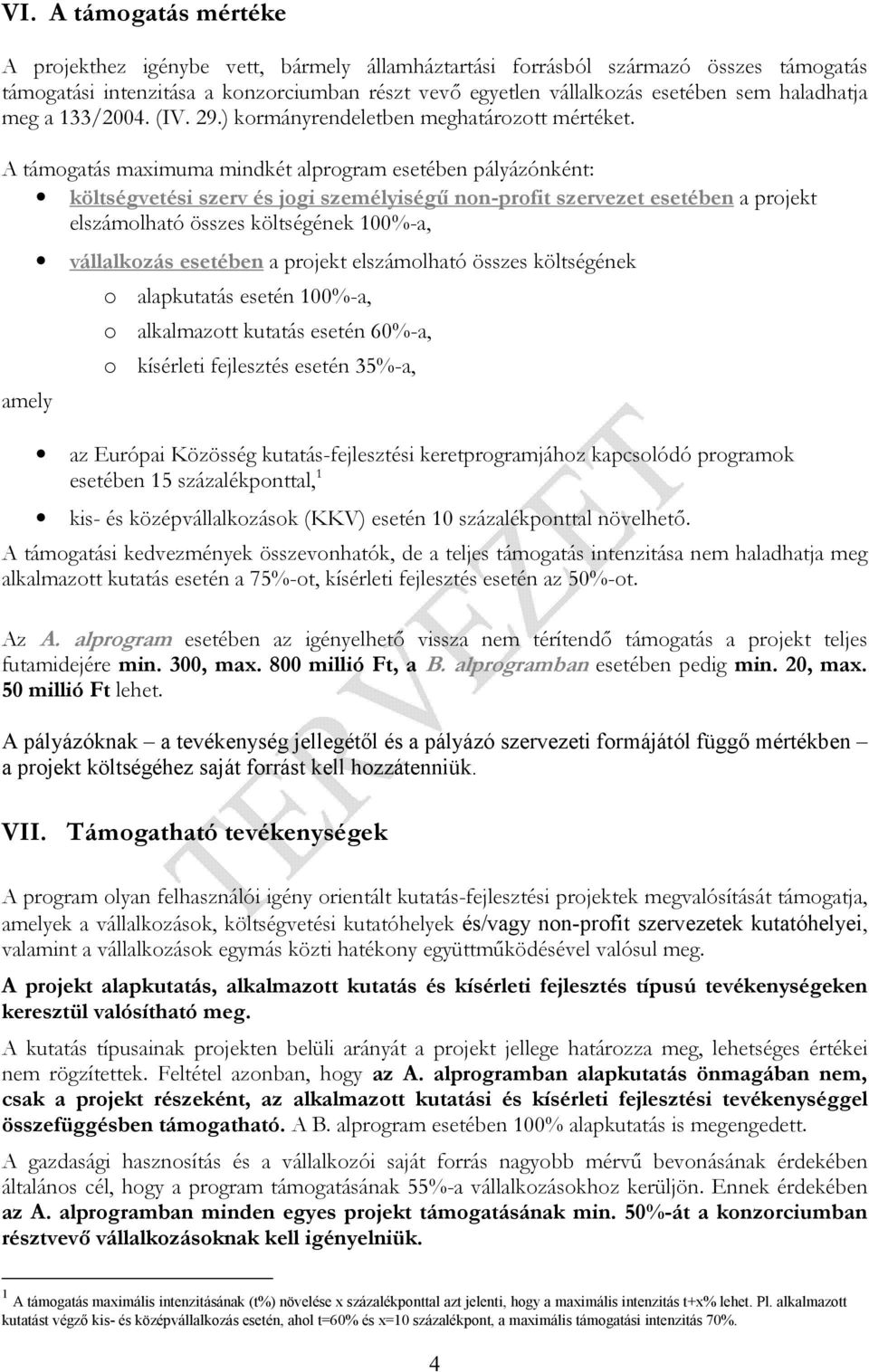 A támogatás maximuma mindkét alprogram esetében pályázónként: költségvetési szerv és jogi személyiség, non-profit szervezet esetében a projekt elszámolható összes költségének 100%-a, vállalkozás