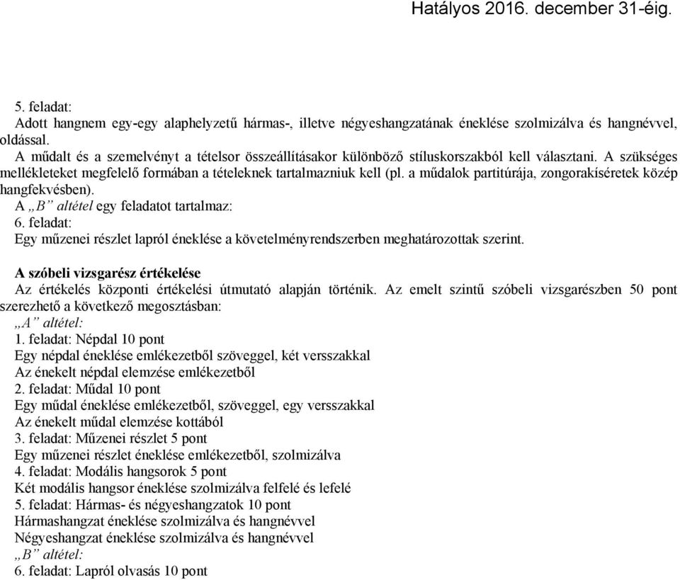 a műdalok partitúrája, zongorakíséretek közép hangfekvésben). A B altétel egy feladatot tartalmaz: 6. feladat: Egy műzenei részlet lapról éneklése a követelményrendszerben meghatározottak szerint.