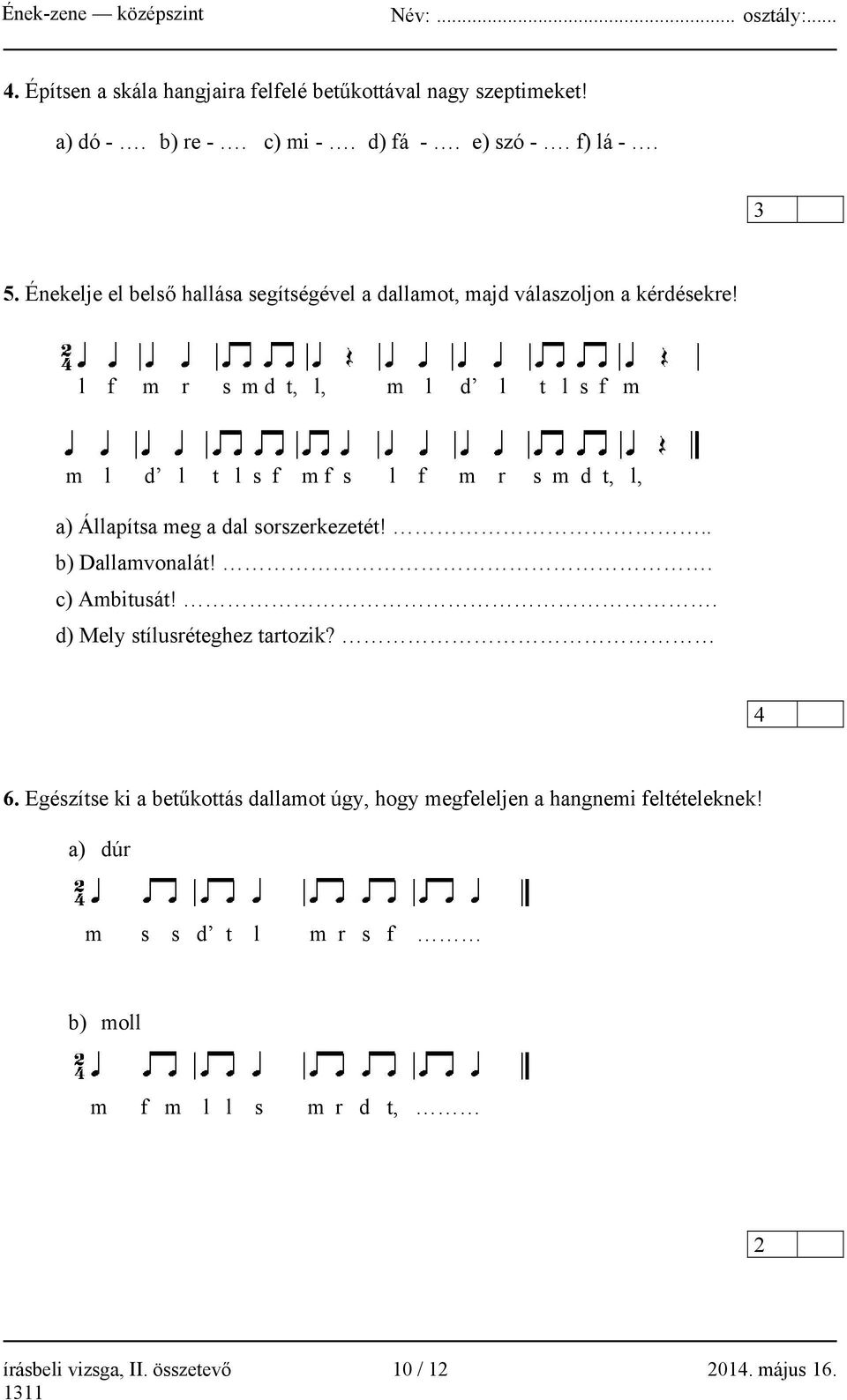 l f m r s m d t, l, m l d l t l s f m m l d l t l s f m f s l f m r s m d t, l, a) Állapítsa meg a dal sorszerkezetét!.. b) Dallamvonalát!