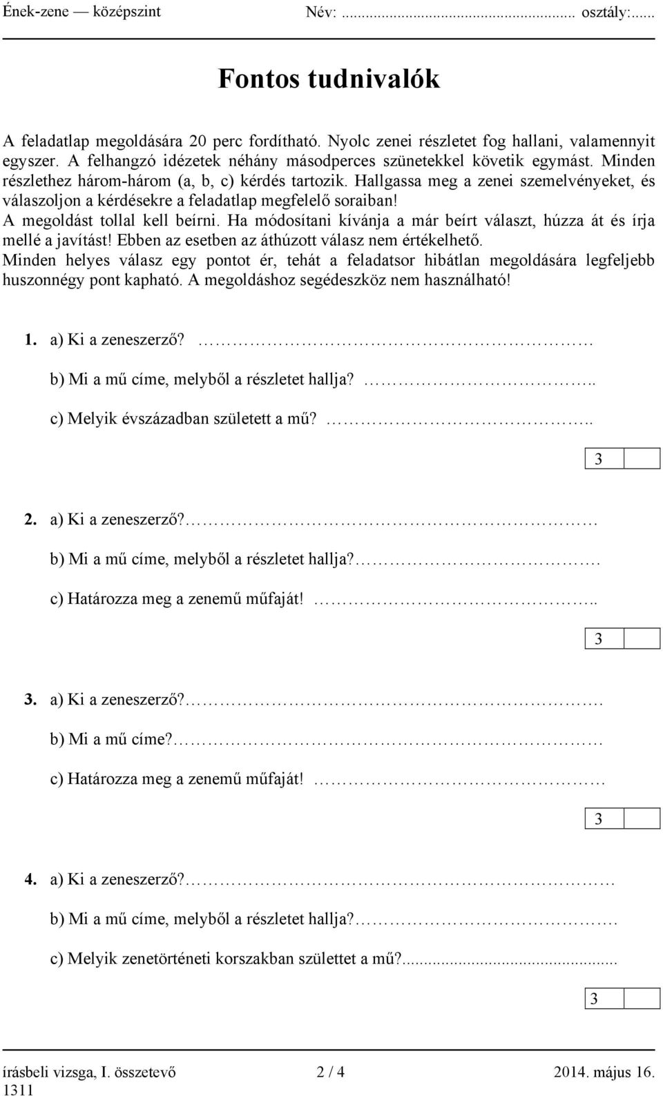 Ha módosítani kívánja a már beírt választ, húzza át és írja mellé a javítást! Ebben az esetben az áthúzott válasz nem értékelhető.