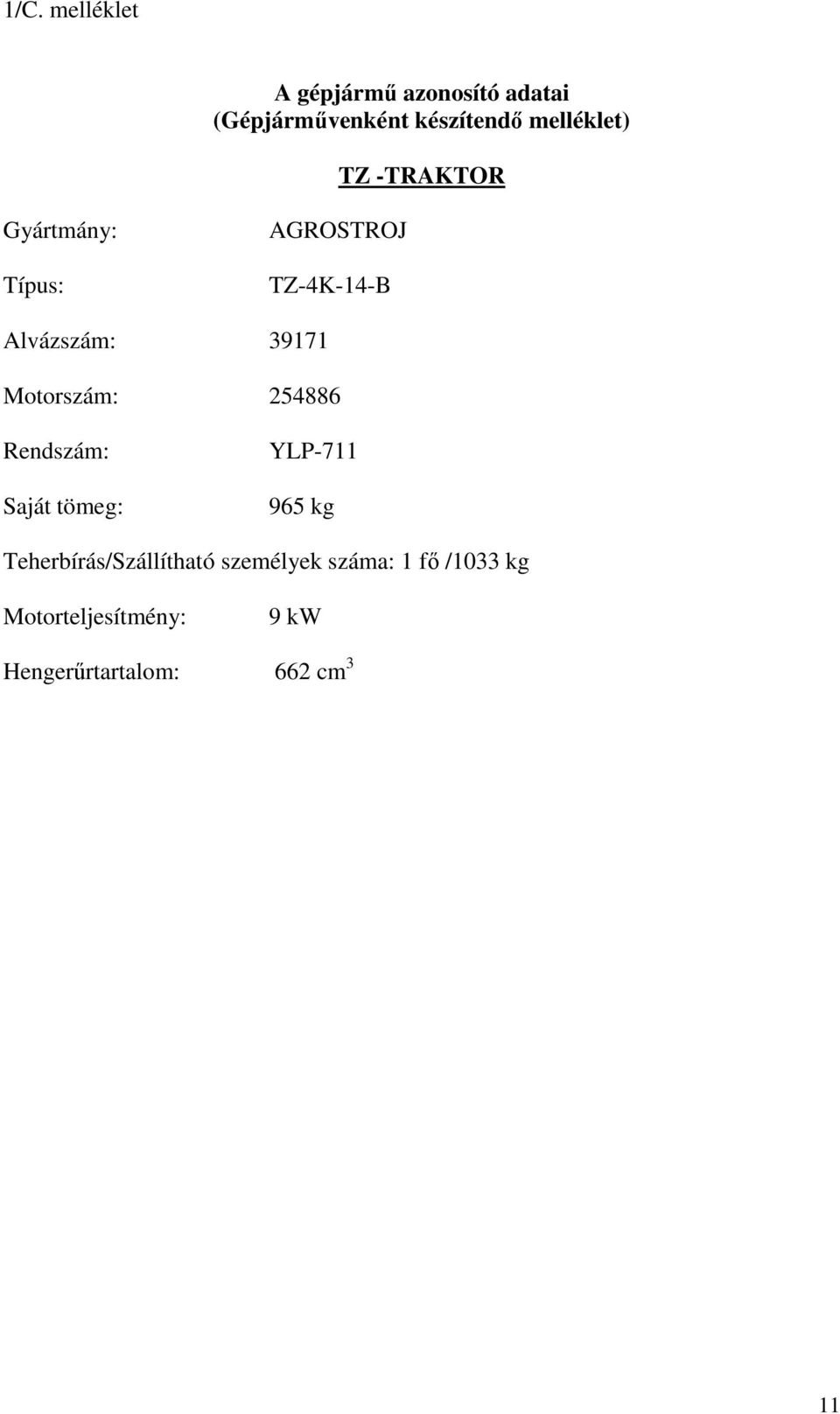 Motorszám: 254886 Rendszám: Saját tömeg: YLP-711 965 kg Teherbírás/Szállítható