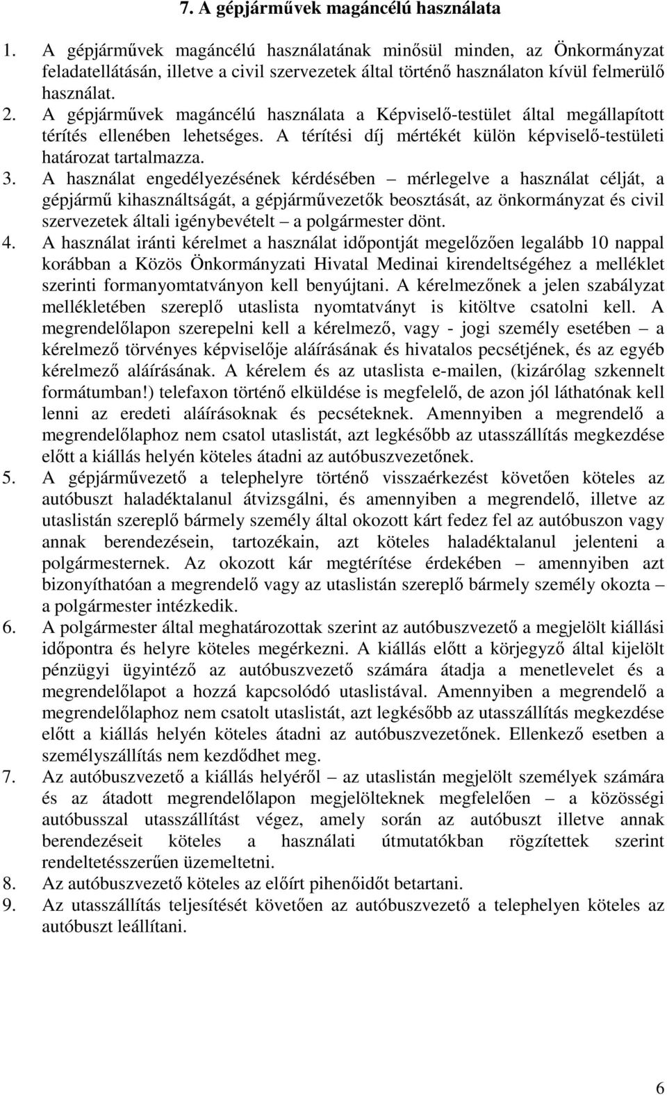 A gépjárművek magáncélú használata a Képviselő-testület által megállapított térítés ellenében lehetséges. A térítési díj mértékét külön képviselő-testületi határozat tartalmazza. 3.