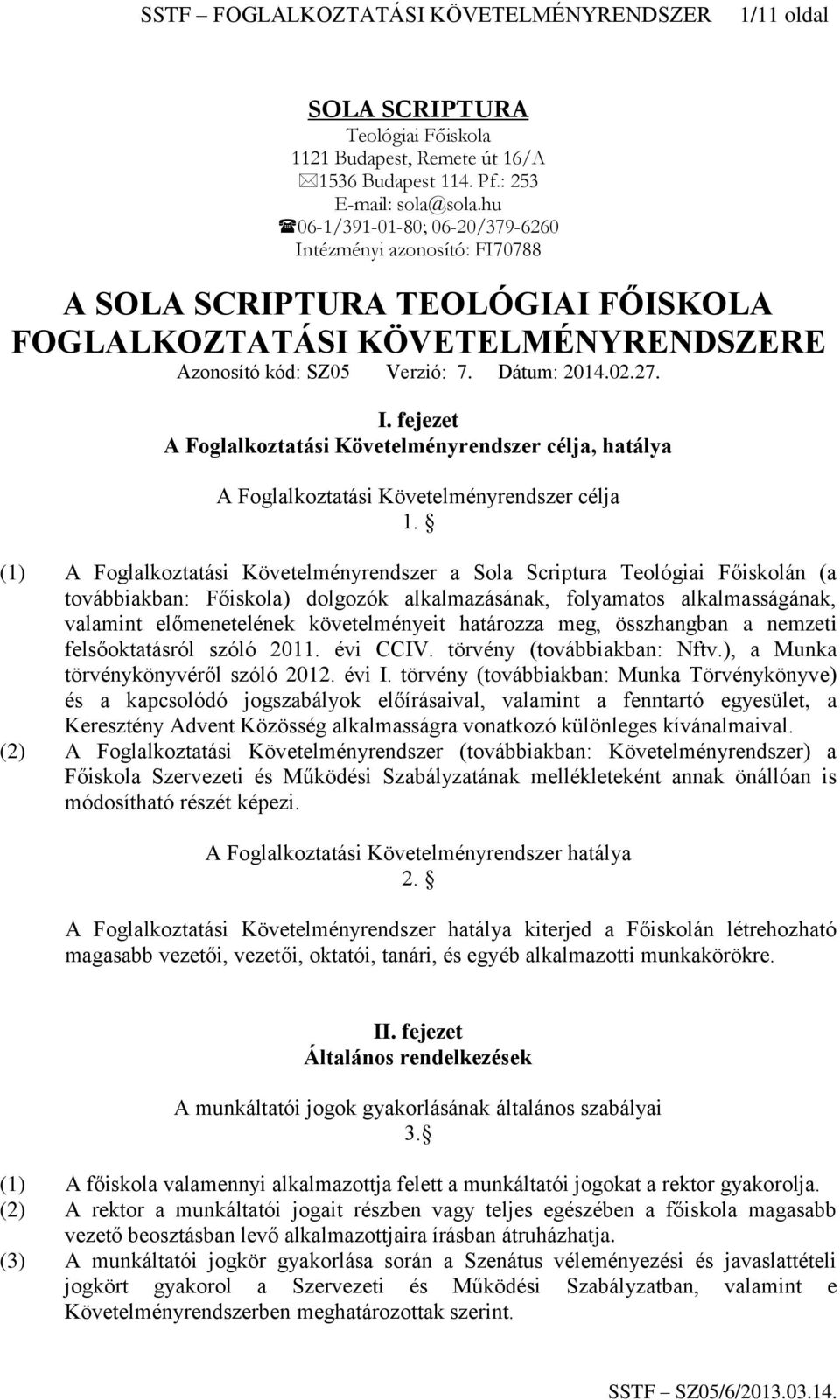 (1) A Foglalkoztatási Követelményrendszer a Sola Scriptura Teológiai Főiskolán (a továbbiakban: Főiskola) dolgozók alkalmazásának, folyamatos alkalmasságának, valamint előmenetelének követelményeit