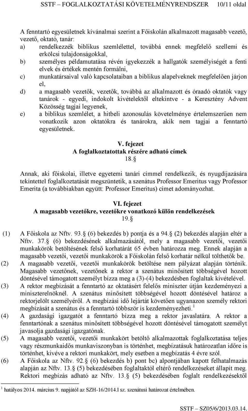 kapcsolataiban a biblikus alapelveknek megfelelően járjon el, d) a magasabb vezetők, vezetők, továbbá az alkalmazott és óraadó oktatók vagy tanárok - egyedi, indokolt kivételektől eltekintve - a