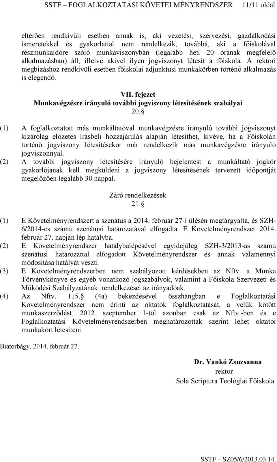 A rektori megbízáshoz rendkívüli esetben főiskolai adjunktusi munkakörben történő alkalmazás is elegendő. VII. fejezet Munkavégzésre irányuló további jogviszony létesítésének szabályai 20.