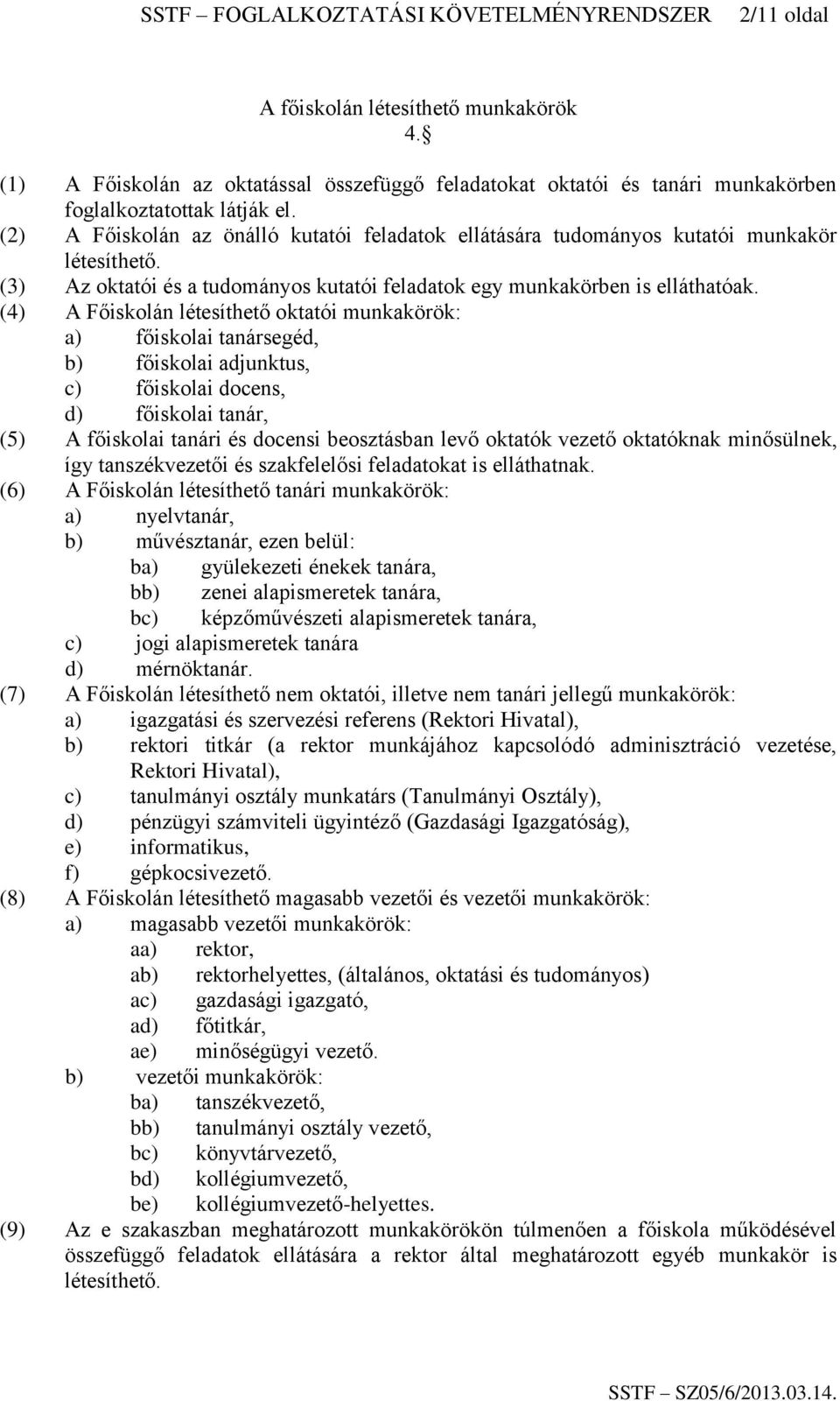 (2) A Főiskolán az önálló kutatói feladatok ellátására tudományos kutatói munkakör létesíthető. (3) Az oktatói és a tudományos kutatói feladatok egy munkakörben is elláthatóak.