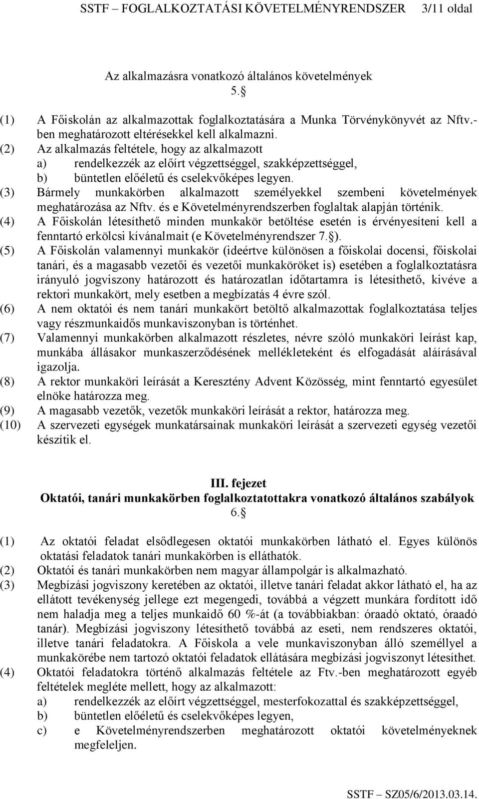 (2) Az alkalmazás feltétele, hogy az alkalmazott a) rendelkezzék az előírt végzettséggel, szakképzettséggel, b) büntetlen előéletű és cselekvőképes legyen.
