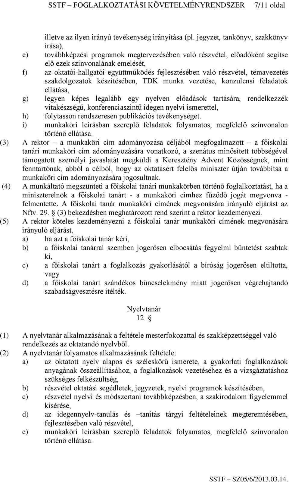 fejlesztésében való részvétel, témavezetés szakdolgozatok készítésében, TDK munka vezetése, konzulensi feladatok ellátása, g) legyen képes legalább egy nyelven előadások tartására, rendelkezzék