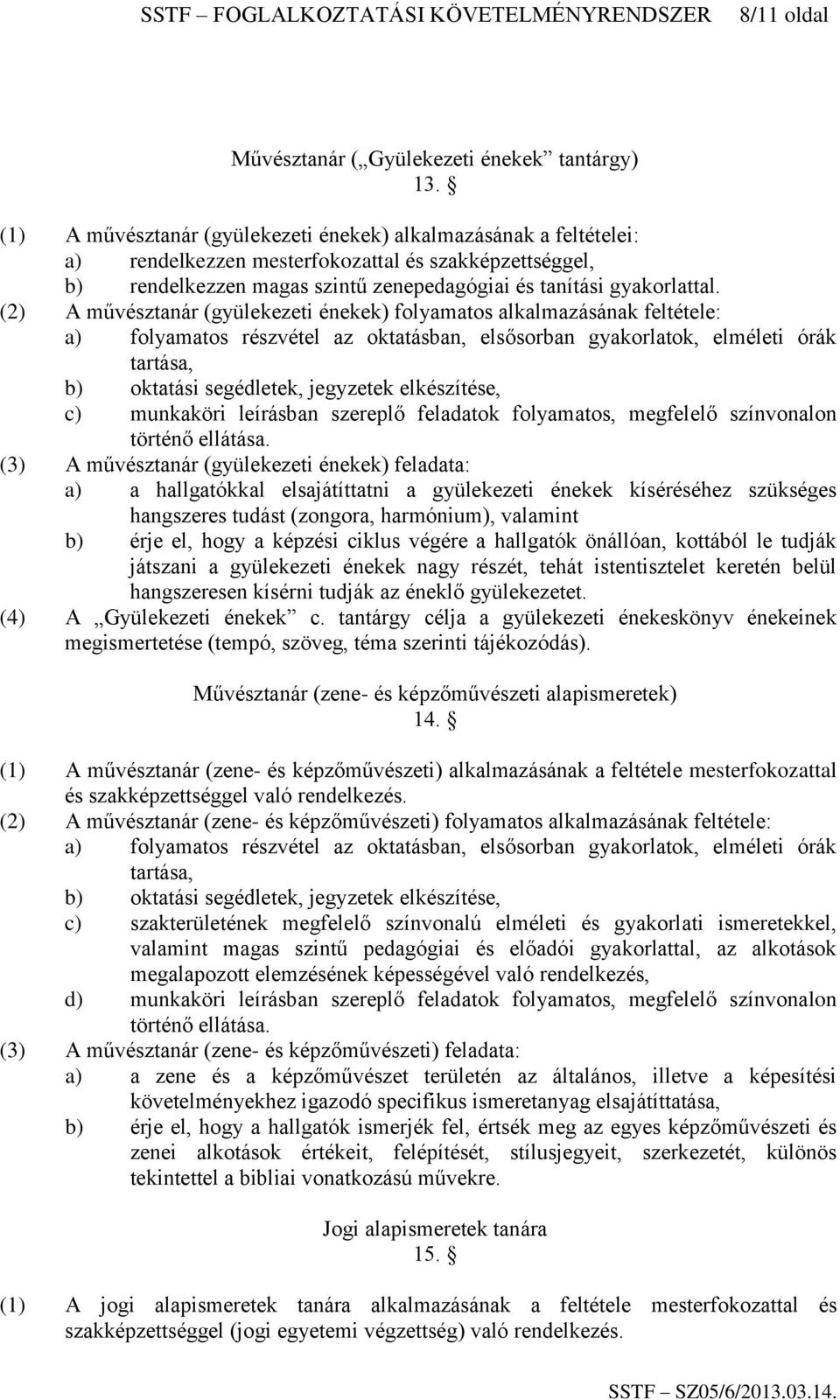 (2) A művésztanár (gyülekezeti énekek) folyamatos alkalmazásának feltétele: a) folyamatos részvétel az oktatásban, elsősorban gyakorlatok, elméleti órák tartása, b) oktatási segédletek, jegyzetek