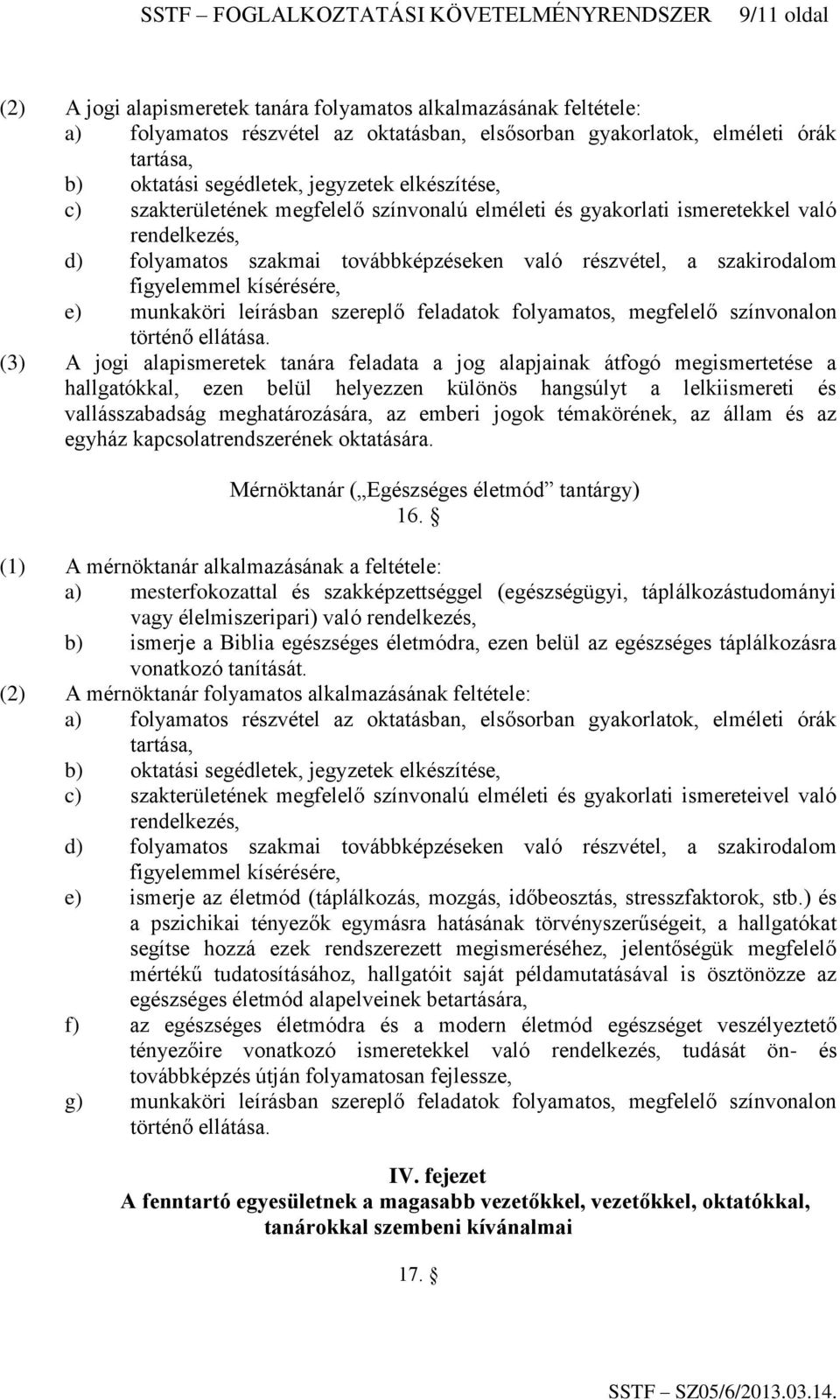részvétel, a szakirodalom figyelemmel kísérésére, e) munkaköri leírásban szereplő feladatok folyamatos, megfelelő színvonalon (3) A jogi alapismeretek tanára feladata a jog alapjainak átfogó