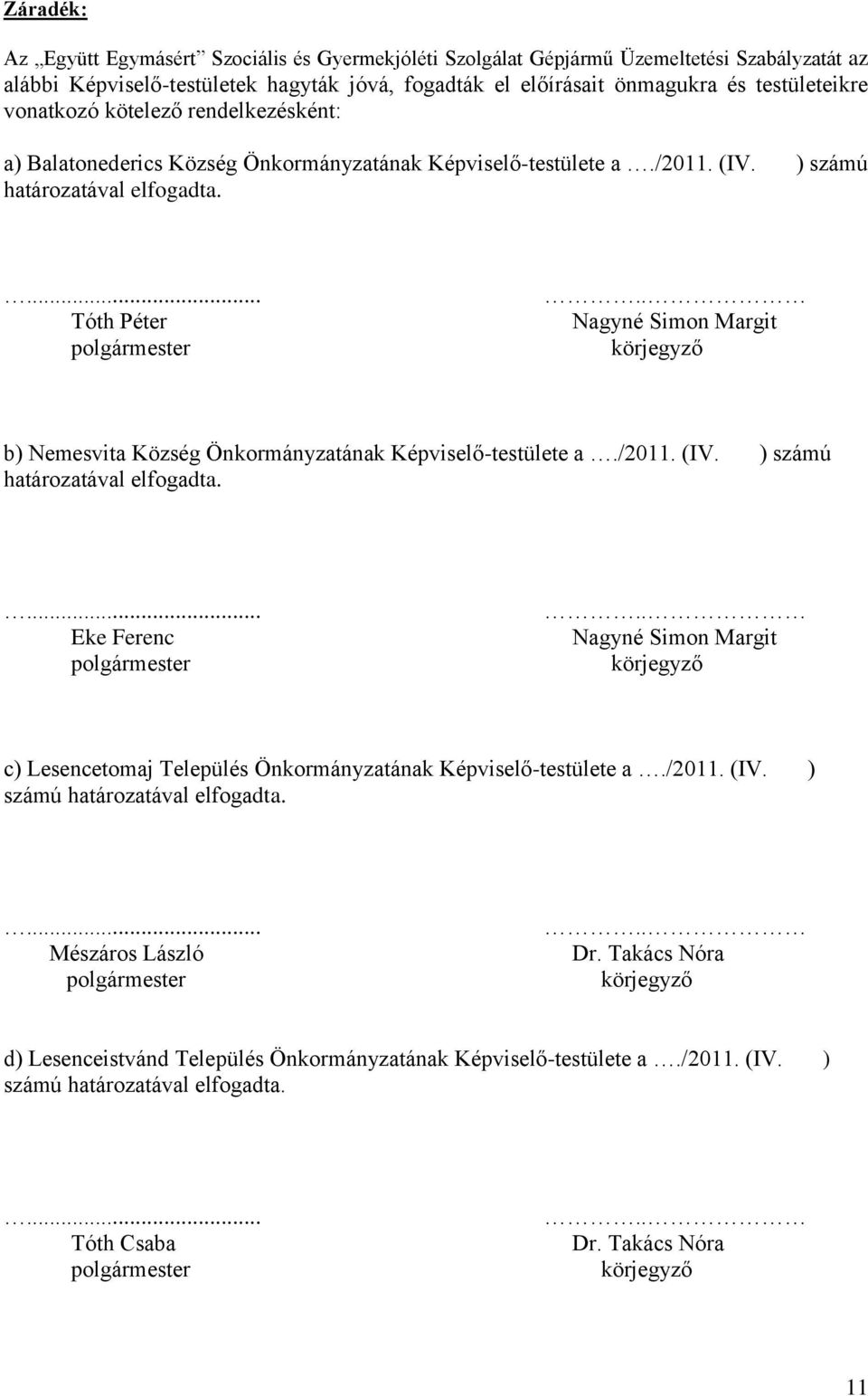 . Nagyné Simon Margit körjegyző b) Nemesvita Község Önkormányzatának Képviselő-testülete a./2011. (IV. ) számú határozatával elfogadta.... Eke Ferenc polgármester.