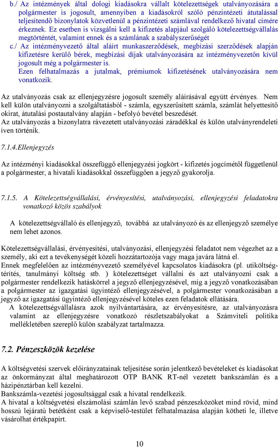 Ez esetben is vizsgálni kell a kifizetés alapjául szolgáló kötelezettségvállalás megtörténtét, valamint ennek és a számlának a szabályszerűségét c.