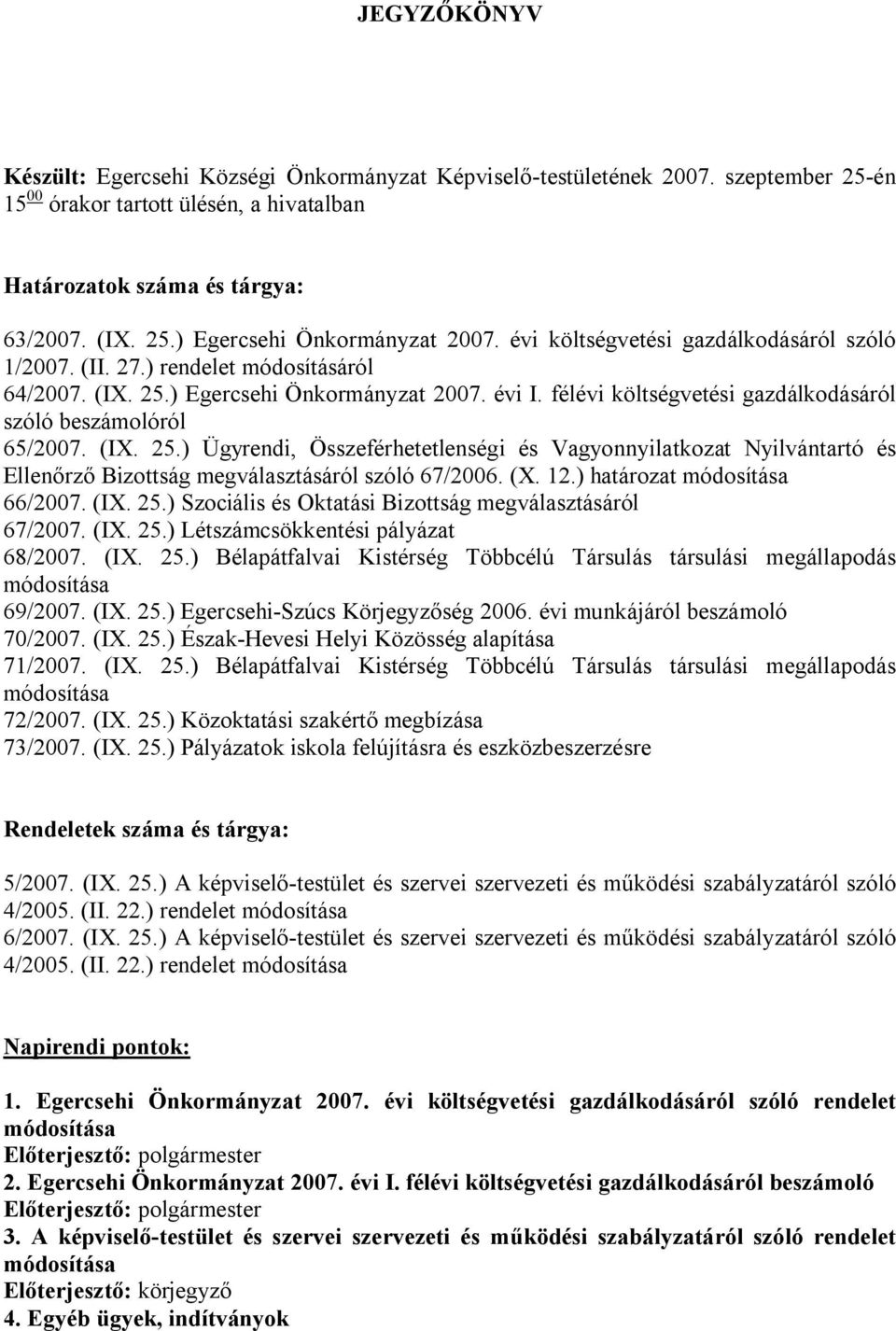 (IX. 25.) Ügyrendi, Összeférhetetlenségi és Vagyonnyilatkozat Nyilvántartó és Ellenőrző Bizottság megválasztásáról szóló 67/2006. (X. 12.) határozat módosítása 66/2007. (IX. 25.) Szociális és Oktatási Bizottság megválasztásáról 67/2007.