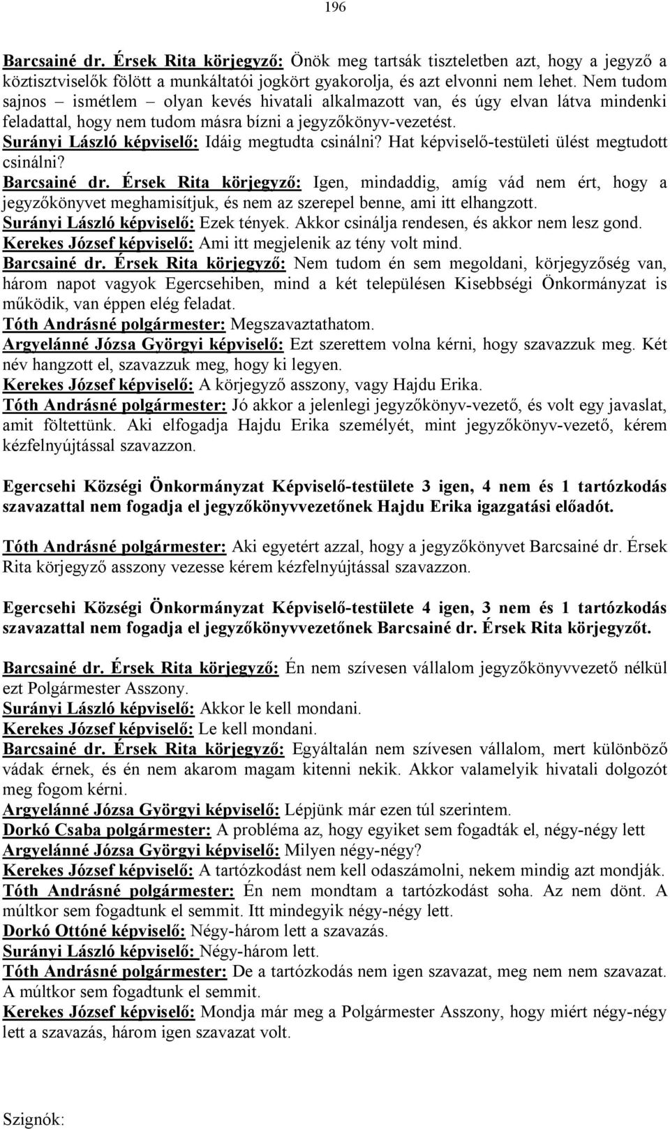 Surányi László képviselő: Idáig megtudta csinálni? Hat képviselő-testületi ülést megtudott csinálni? Barcsainé dr.