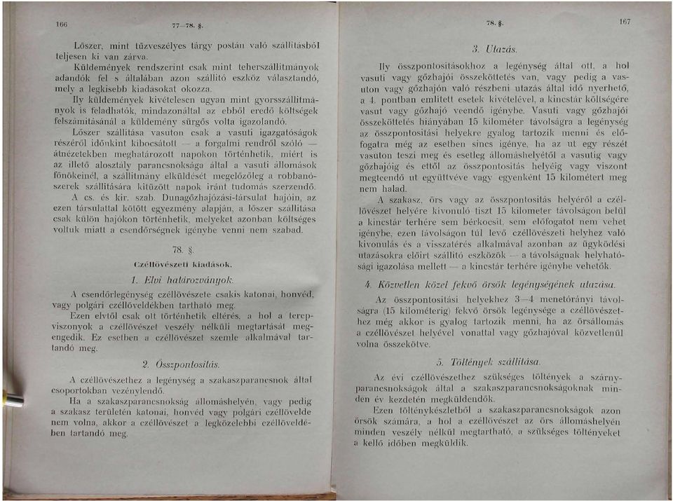 }' küldeitién3^ek kivételesen ugyan mint gyorsszállitmányok is feladhatók, mindazonáltal az ebből eredő költségek felszámitásánál a küldeméu}^ sürgős volta igazolandó.