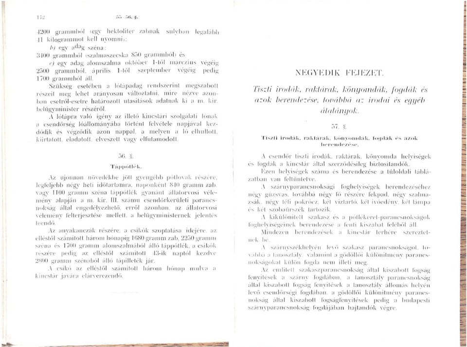 Szükség esetében a lótápadag rendszerint megszabott részeit meg lehet arányosan változtatni, mire nézve azonban esetről-esctre határozott utasítások adatnak ki a m. kir. J)clügyminister részéről.