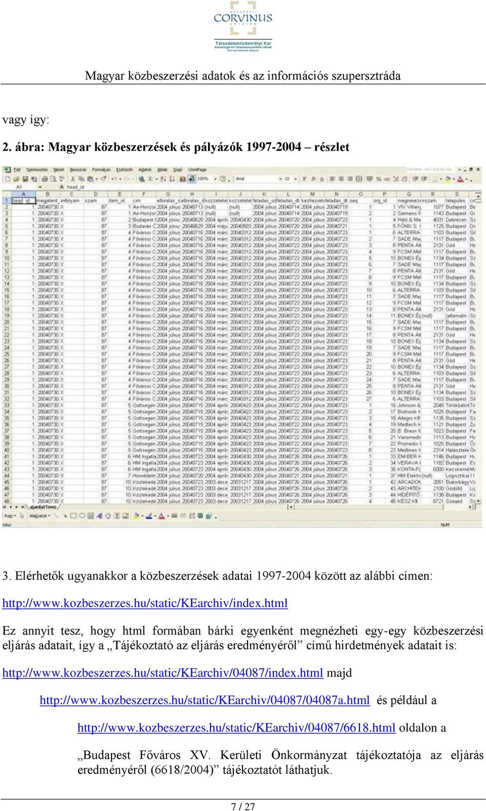 html Ez annyit tesz, hogy html formában bárki egyenként megnézheti egy-egy közbeszerzési eljárás adatait, így a Tájékoztató az eljárás eredményéről című hirdetmények adatait is: