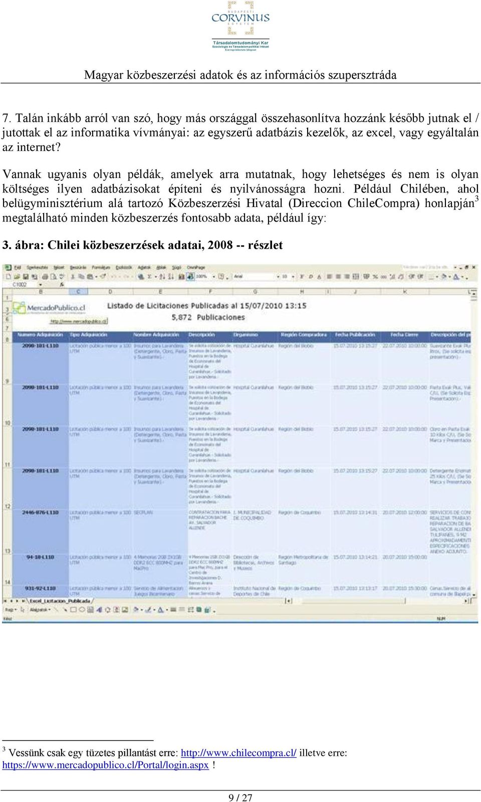 Például Chilében, ahol belügyminisztériulá tartozó Közbeszerzési Hivatal (Direccion ChileCompra) honlapján 3 megtalálható minden közbeszerzés fontosabb adata, például így: 3.
