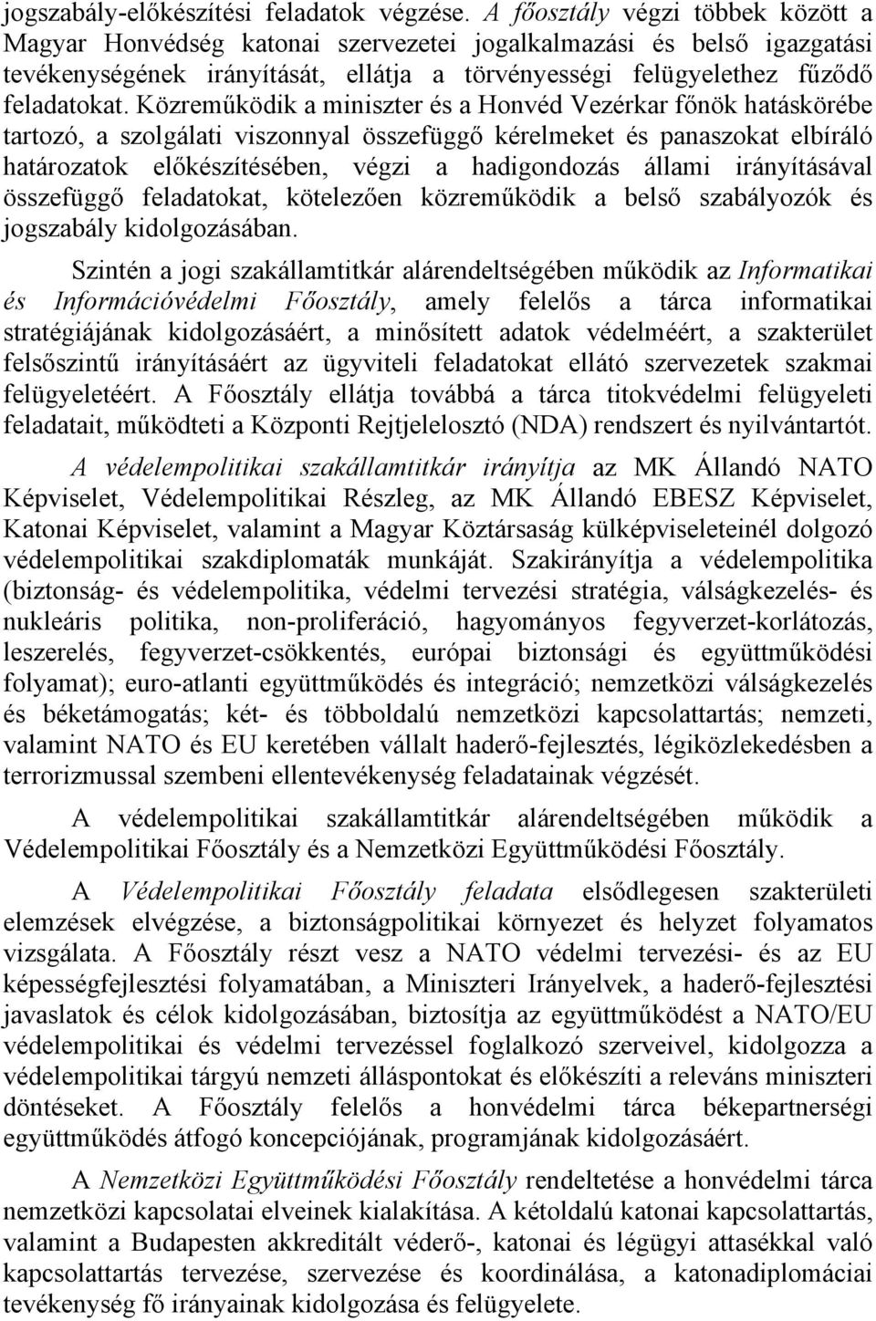 Közreműködik a miniszter és a Honvéd Vezérkar főnök hatáskörébe tartozó, a szolgálati viszonnyal összefüggő kérelmeket és panaszokat elbíráló határozatok előkészítésében, végzi a hadigondozás állami