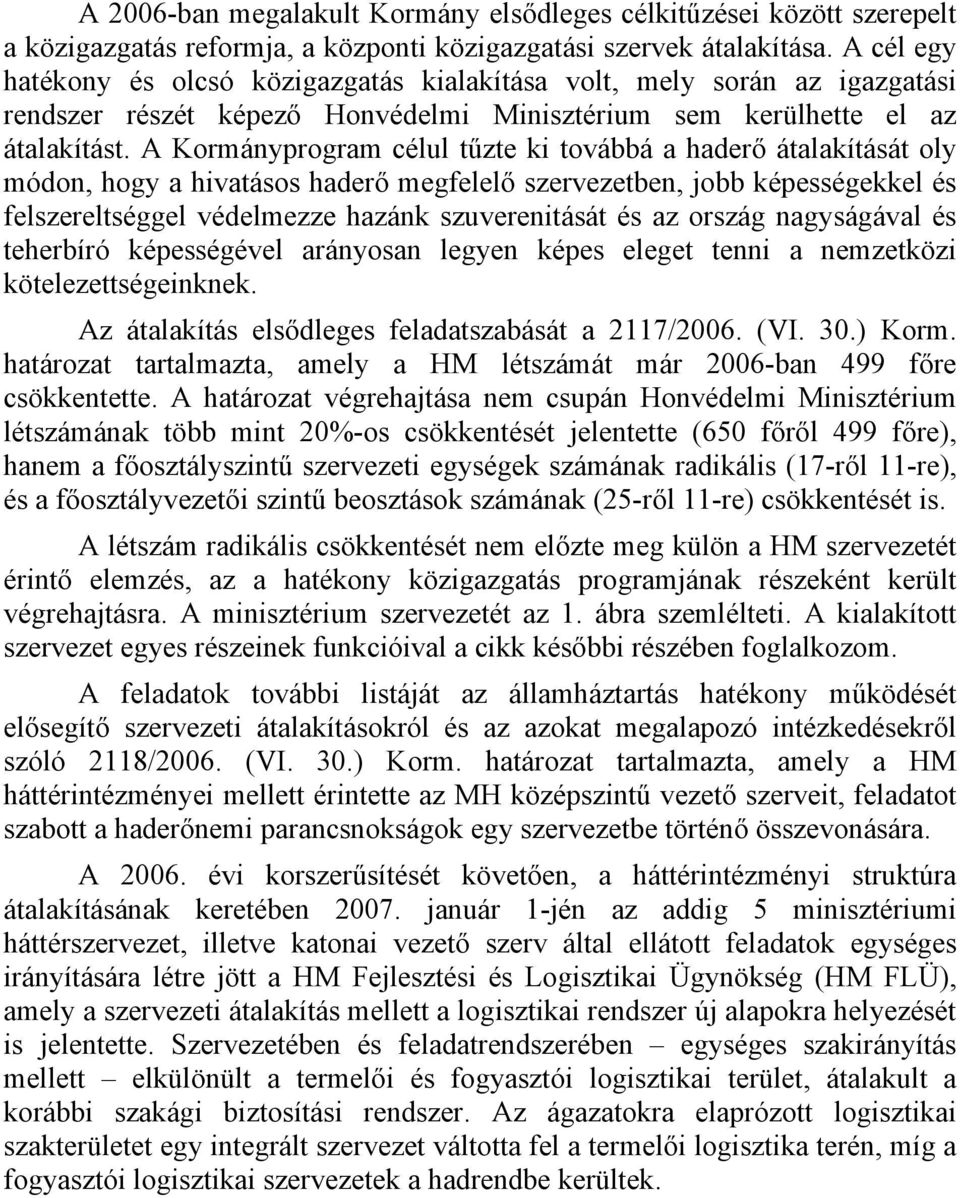 A Kormányprogram célul tűzte ki továbbá a haderő átalakítását oly módon, hogy a hivatásos haderő megfelelő szervezetben, jobb képességekkel és felszereltséggel védelmezze hazánk szuverenitását és az