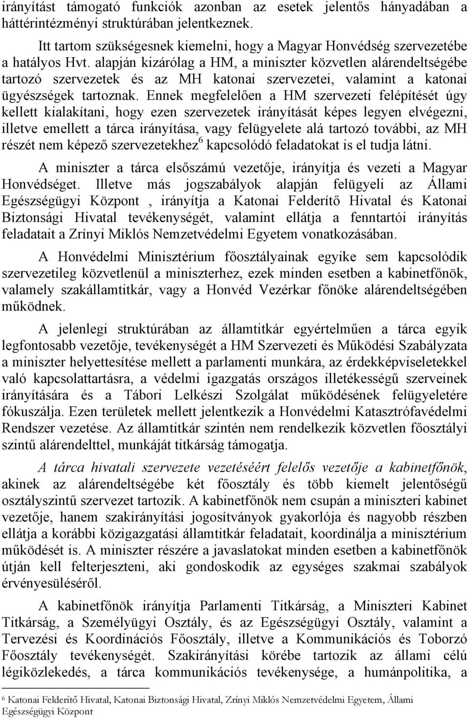 Ennek megfelelően a HM szervezeti felépítését úgy kellett kialakítani, hogy ezen szervezetek irányítását képes legyen elvégezni, illetve emellett a tárca irányítása, vagy felügyelete alá tartozó