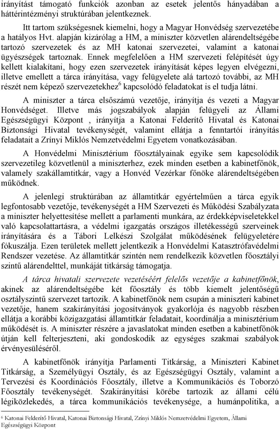 Ennek megfelelően a HM szervezeti felépítését úgy kellett kialakítani, hogy ezen szervezetek irányítását képes legyen elvégezni, illetve emellett a tárca irányítása, vagy felügyelete alá tartozó