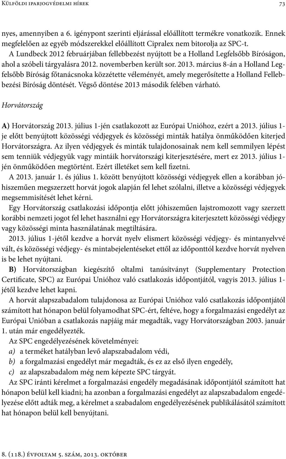 A Lundbeck 2012 februárjában fellebbezést nyújtott be a Holland Legfelsőbb Bíróságon, ahol a szóbeli tárgyalásra 2012. novemberben került sor. 2013.