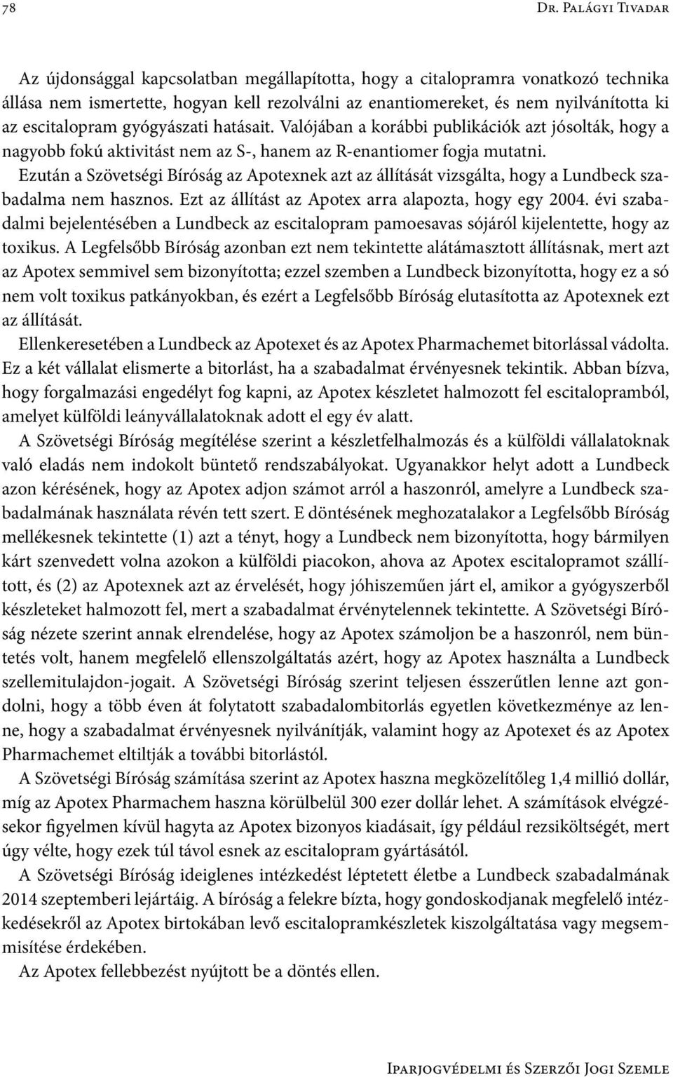 escitalopram gyógyászati hatásait. Valójában a korábbi publikációk azt jósolták, hogy a nagyobb fokú aktivitást nem az S-, hanem az R-enantiomer fogja mutatni.