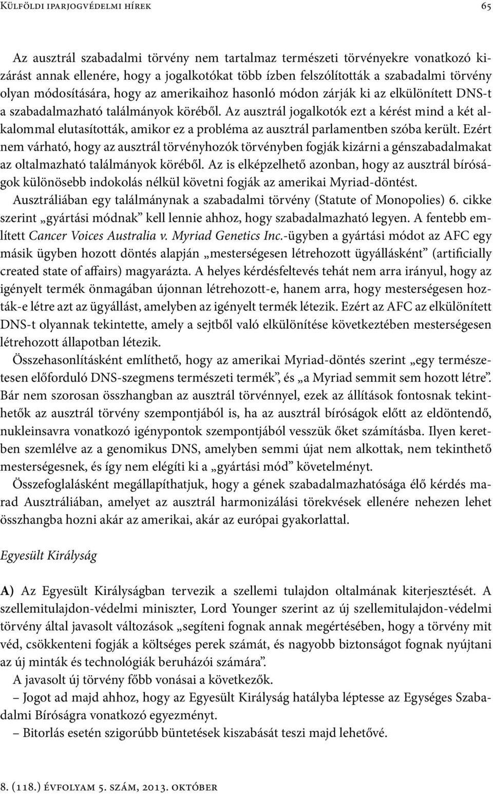 Az ausztrál jogalkotók ezt a kérést mind a két alkalommal elutasították, amikor ez a probléma az ausztrál parlamentben szóba került.
