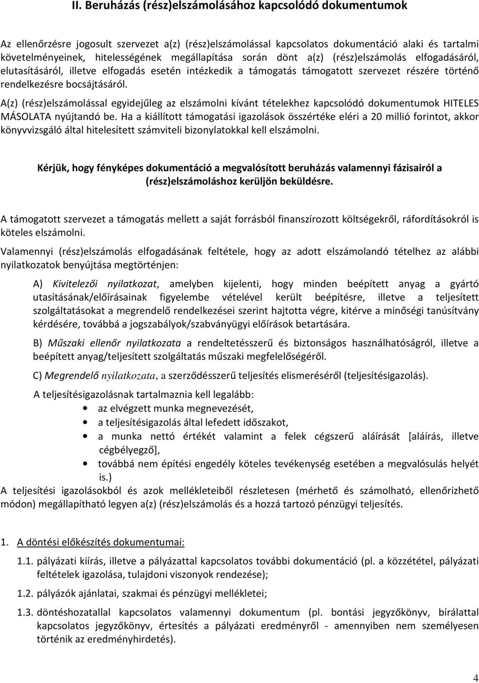 A(z) (rész)elszámolással egyidejűleg az elszámolni kívánt tételekhez kapcsolódó dokumentumok HITELES MÁSOLATA nyújtandó be.