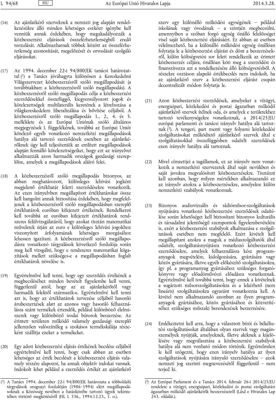 összeférhetetlenségből eredő torzulását. Alkalmazhatnak többek között az összeférhetetlenség azonosítását, megelőzését és orvoslását szolgáló eljárásokat. (17) Az 1994.