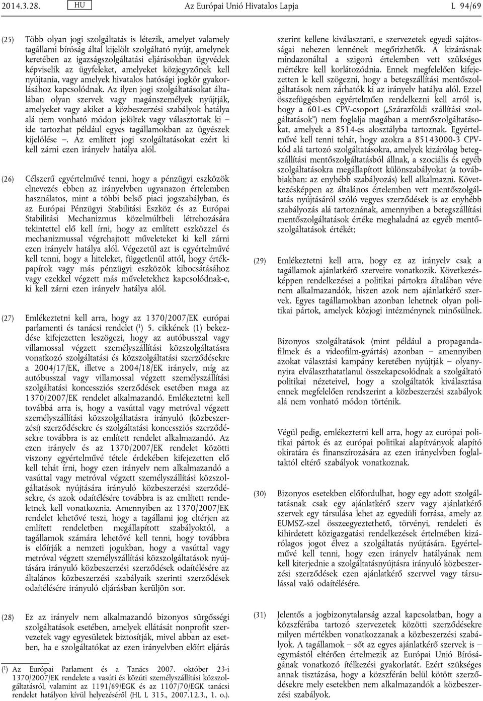 eljárásokban ügyvédek képviselik az ügyfeleket, amelyeket közjegyzőnek kell nyújtania, vagy amelyek hivatalos hatósági jogkör gyakorlásához kapcsolódnak.