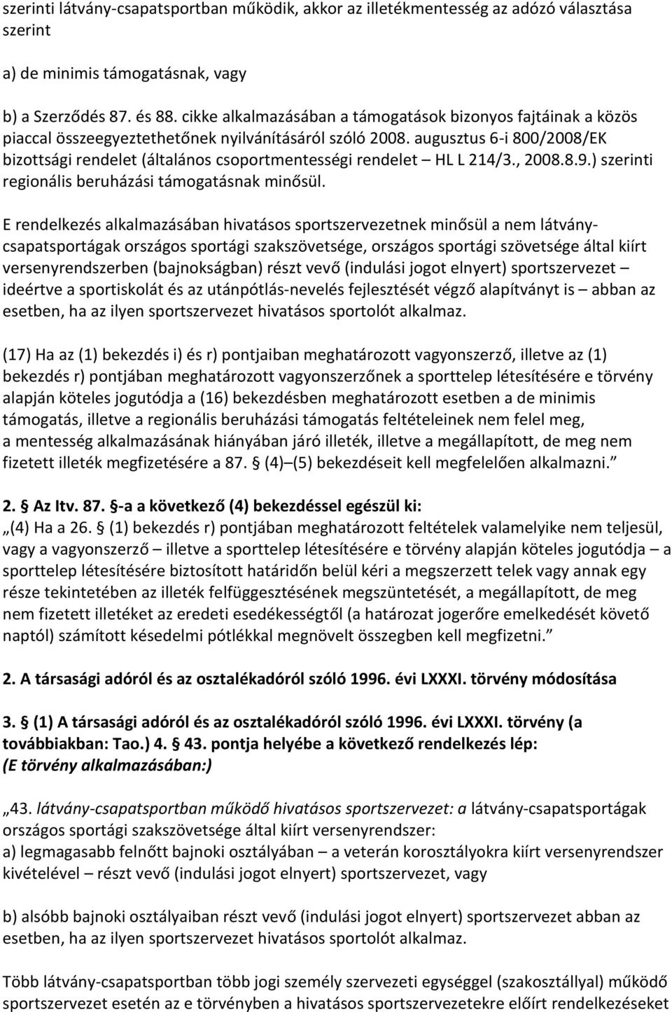 augusztus 6-i 800/2008/EK bizottsági rendelet (általános csoportmentességi rendelet HL L 214/3., 2008.8.9.) szerinti regionális beruházási támogatásnak minősül.