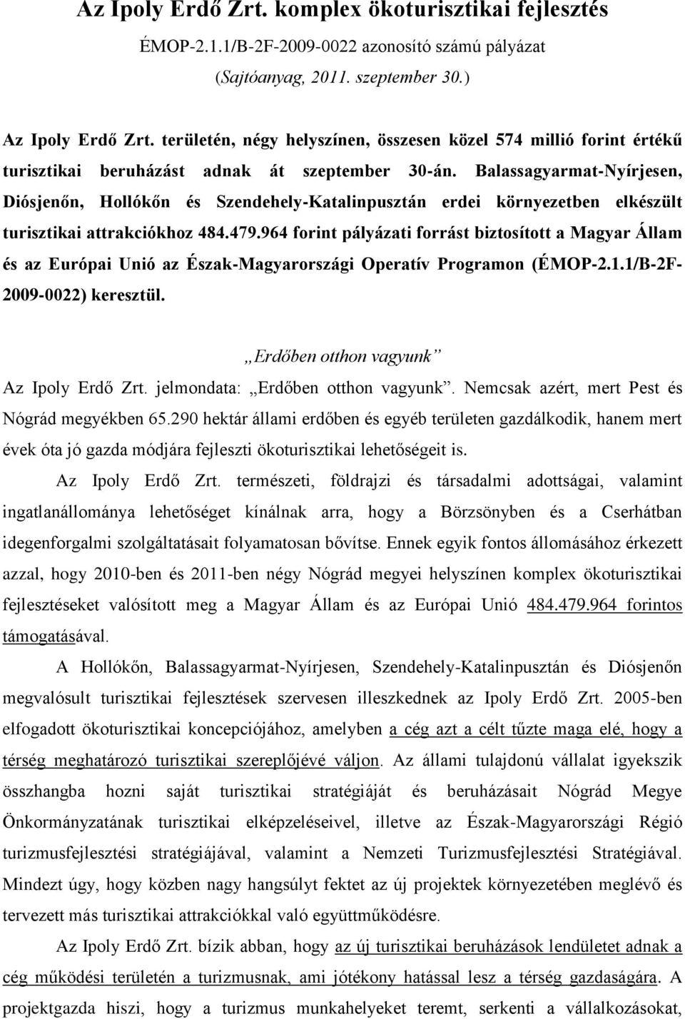 Balassagyarmat-Nyírjesen, Diósjenőn, Hollókőn és Szendehely-Katalinpusztán erdei környezetben elkészült turisztikai attrakciókhoz 484.479.