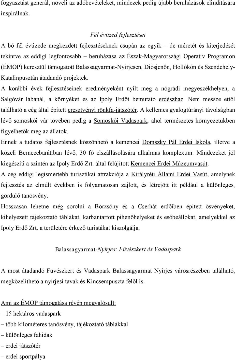 (ÉMOP) keresztül támogatott Balassagyarmat-Nyírjesen, Diósjenőn, Hollókőn és Szendehely- Katalinpusztán átadandó projektek.