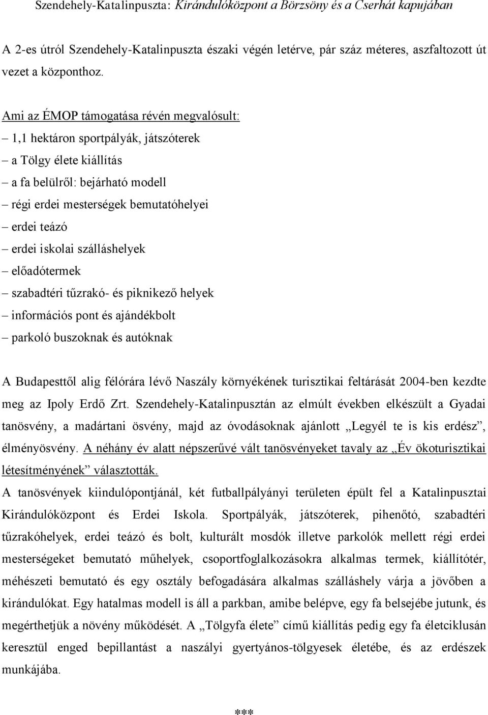 tűzrakó- és piknikező helyek információs pont és ajándékbolt parkoló buszoknak és autóknak A Budapesttől alig félórára lévő Naszály környékének turisztikai feltárását 2004-ben kezdte meg az Ipoly