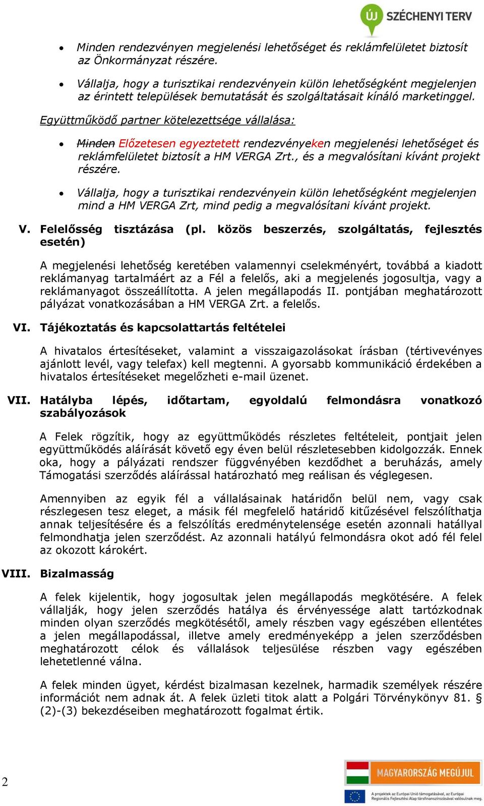 , és a megvalósítani kívánt projekt részére. mind a HM VERGA Zrt, mind pedig a megvalósítani kívánt projekt. V. Felelősség tisztázása (pl.