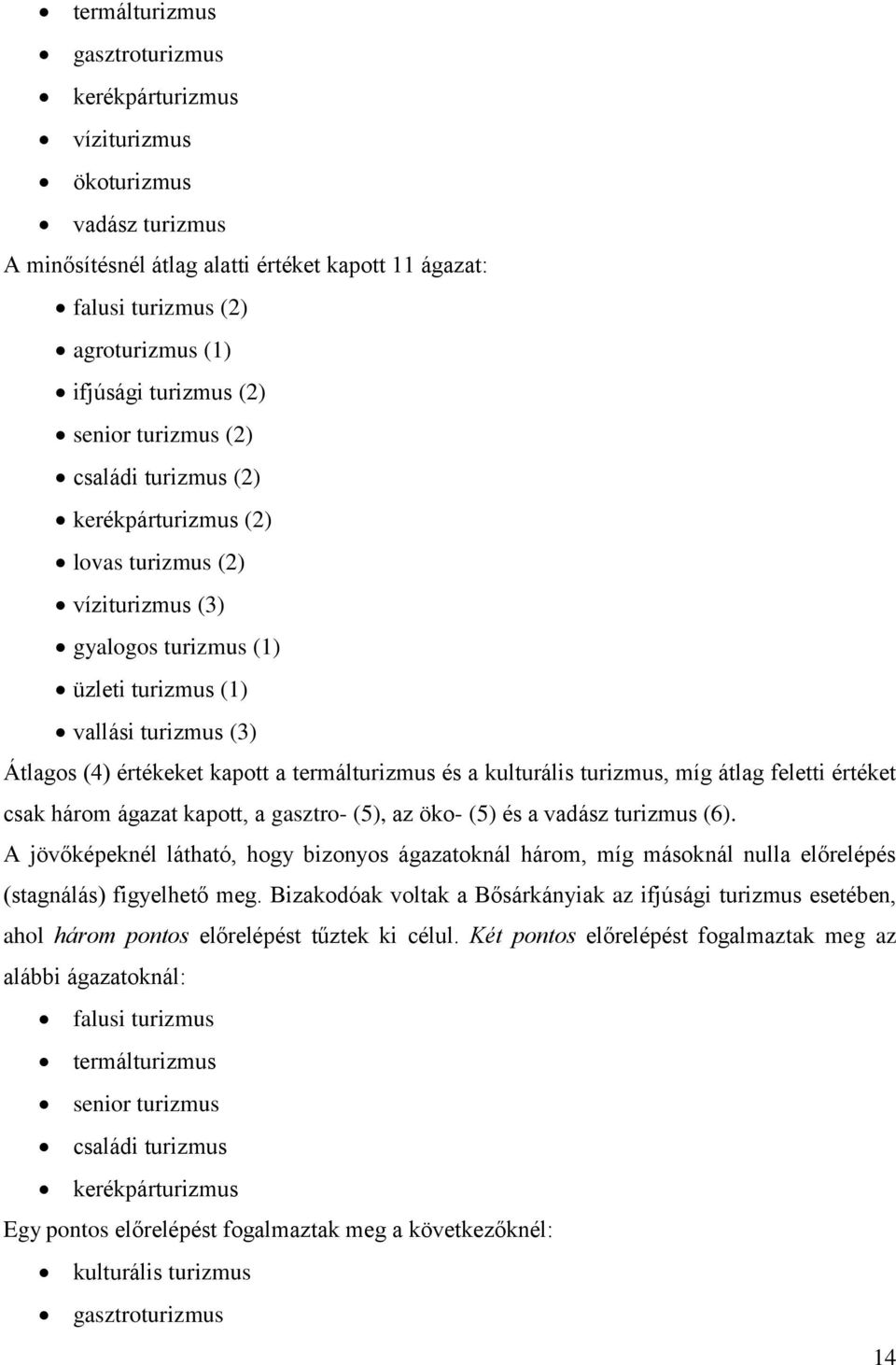 termálturizmus és a kulturális turizmus, míg átlag feletti értéket csak három ágazat kapott, a gasztro- (5), az öko- (5) és a vadász turizmus (6).